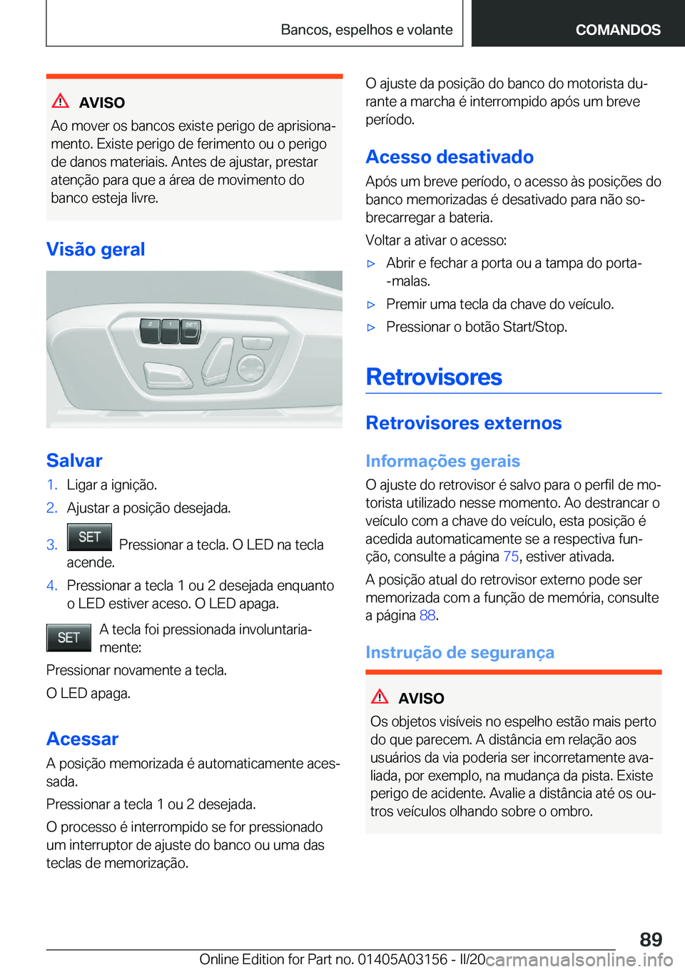 BMW M4 2020  Manual do condutor (in Portuguese) �A�V�I�S�O
�A�o��m�o�v�e�r��o�s��b�a�n�c�o�s��e�x�i�s�t�e��p�e�r�i�g�o��d�e��a�p�r�i�s�i�o�n�aª
�m�e�n�t�o�.��E�x�i�s�t�e��p�e�r�i�g�o��d�e��f�e�r�i�m�e�n�t�o��o�u��o��p�e�r�i�g�o
�d�e