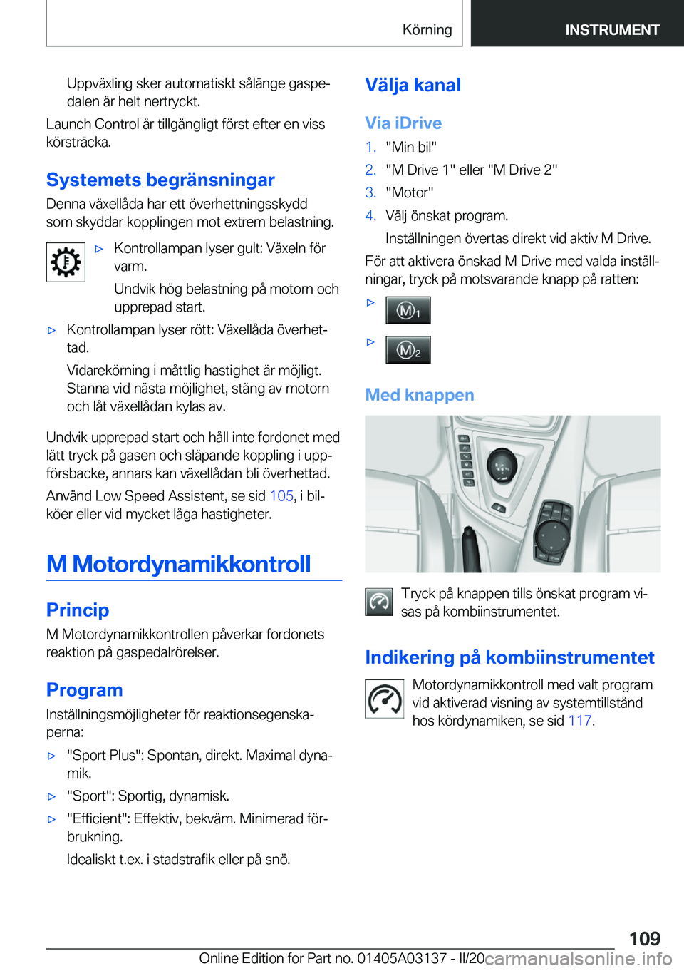 BMW M4 2020  InstruktionsbÖcker (in Swedish) �U�p�p�v�ä�x�l�i�n�g��s�k�e�r��a�u�t�o�m�a�t�i�s�k�t��s�å�l�ä�n�g�e��g�a�s�p�ej�d�a�l�e�n��ä�r��h�e�l�t��n�e�r�t�r�y�c�k�t�.
�L�a�u�n�c�h��C�o�n�t�r�o�l��ä�r��t�i�l�l�g�ä�n�g�l�i�g�t�