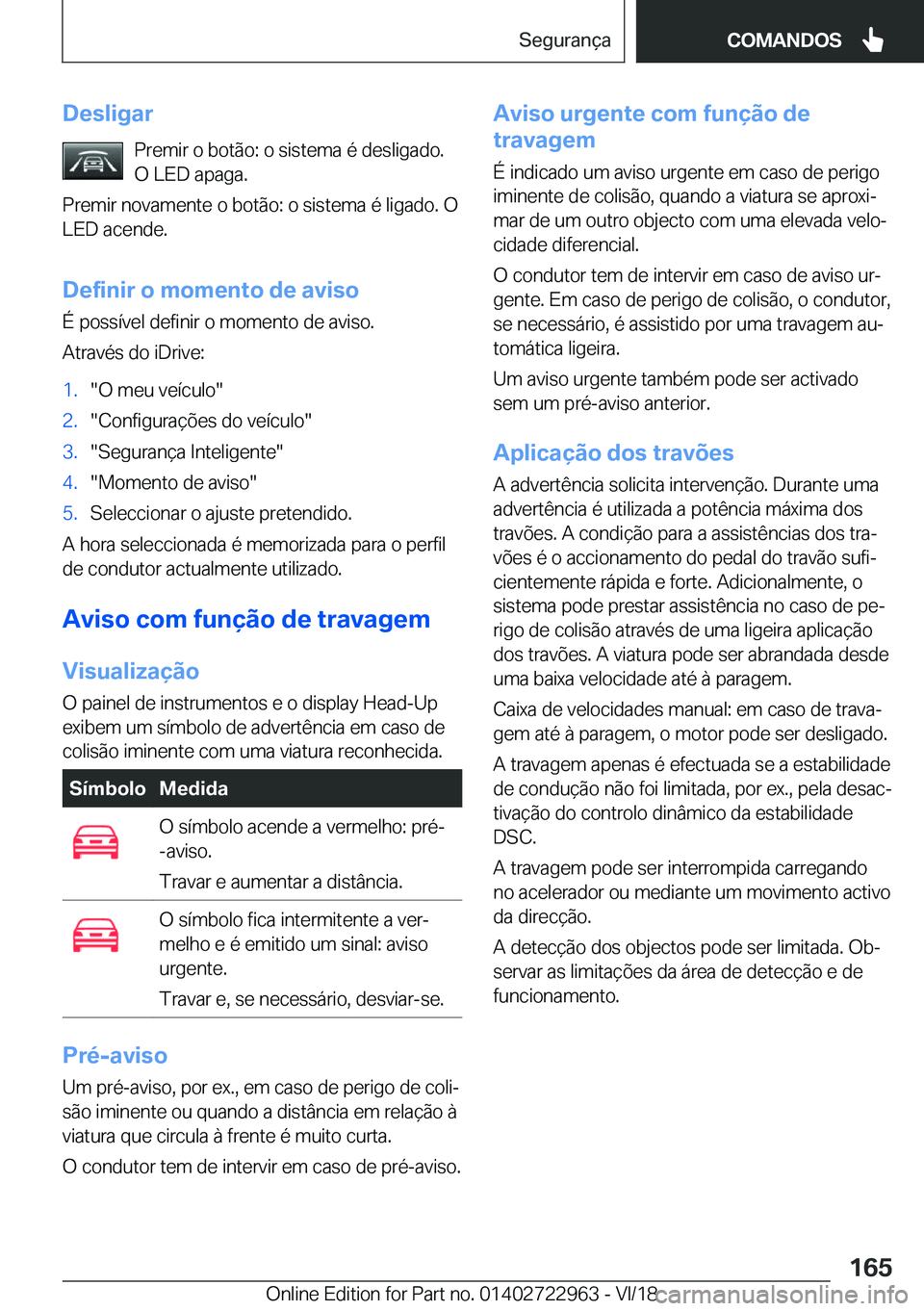 BMW M4 2019  Manual do condutor (in Portuguese) �D�e�s�l�i�g�a�r�P�r�e�m�i�r��o��b�o�t�ã�o�:��o��s�i�s�t�e�m�a��é��d�e�s�l�i�g�a�d�o�.
�O��L�E�D��a�p�a�g�a�.
�P�r�e�m�i�r��n�o�v�a�m�e�n�t�e��o��b�o�t�ã�o�:��o��s�i�s�t�e�m�a��é��l