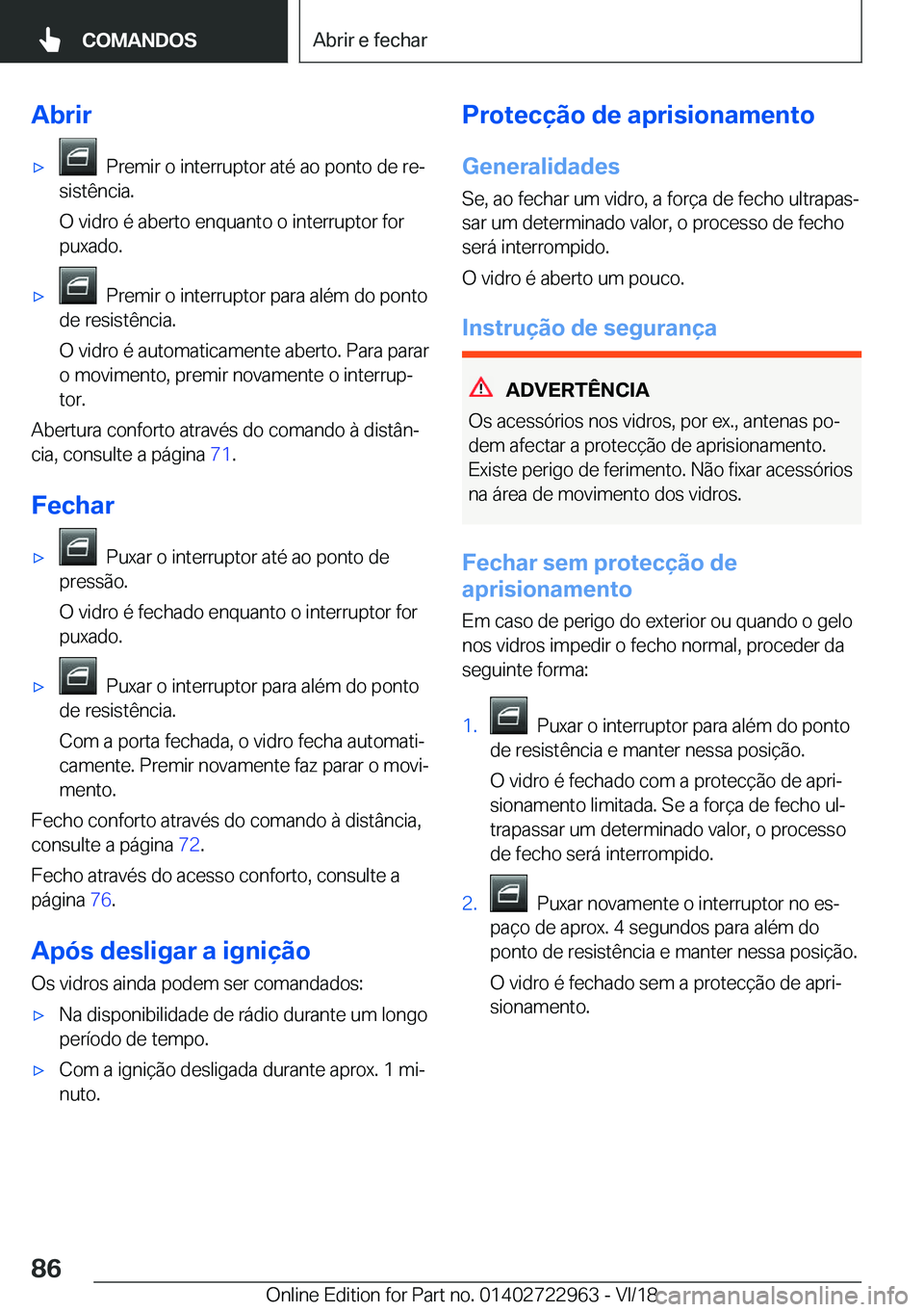 BMW M4 2019  Manual do condutor (in Portuguese) �A�b�r�i�r'x���P�r�e�m�i�r��o��i�n�t�e�r�r�u�p�t�o�r��a�t�é��a�o��p�o�n�t�o��d�e��r�eª
�s�i�s�t�ê�n�c�i�a�.
�O��v�i�d�r�o��é��a�b�e�r�t�o��e�n�q�u�a�n�t�o��o��i�n�t�e�r�r�u�p�t
