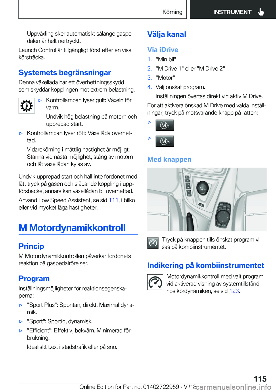 BMW M4 2019  InstruktionsbÖcker (in Swedish) �U�p�p�v�ä�x�l�i�n�g��s�k�e�r��a�u�t�o�m�a�t�i�s�k�t��s�å�l�ä�n�g�e��g�a�s�p�ej�d�a�l�e�n��ä�r��h�e�l�t��n�e�r�t�r�y�c�k�t�.
�L�a�u�n�c�h��C�o�n�t�r�o�l��ä�r��t�i�l�l�g�ä�n�g�l�i�g�t�
