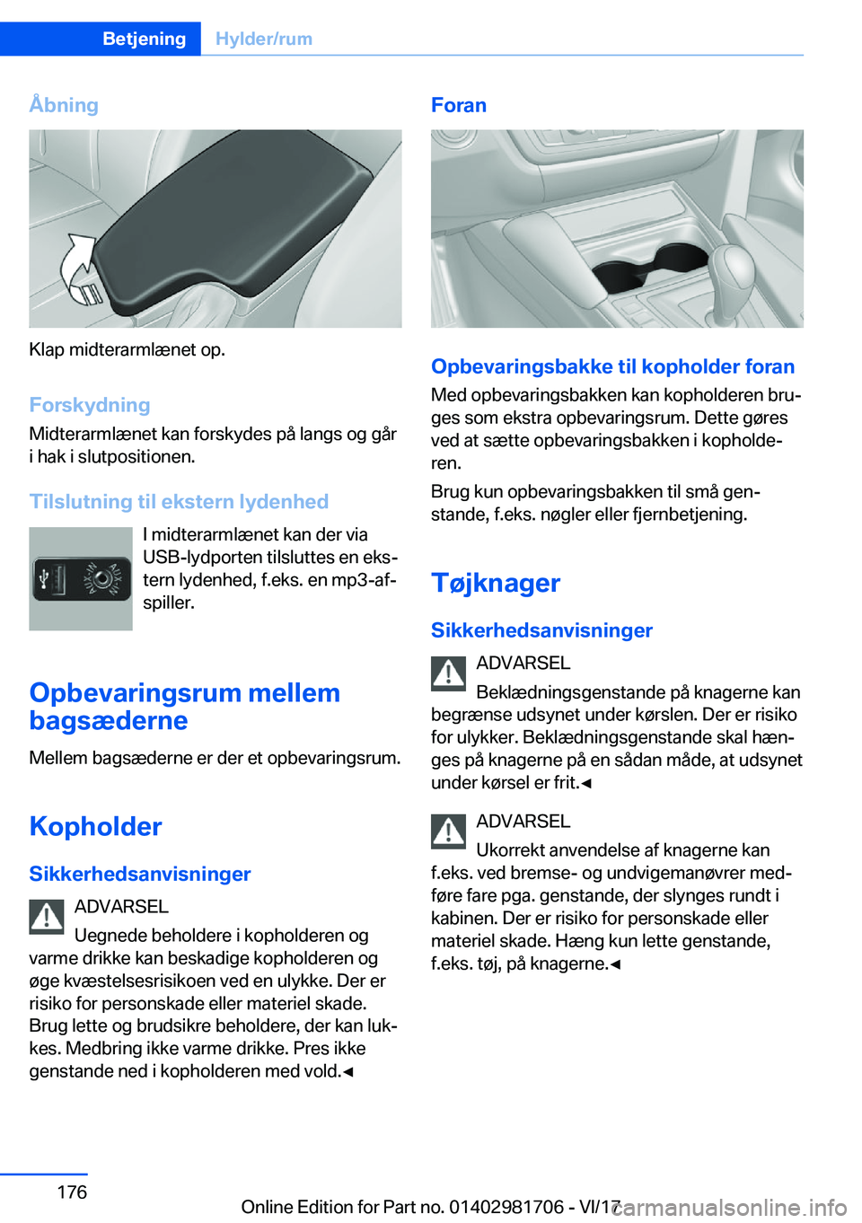 BMW M4 2018  InstruktionsbØger (in Danish) �Å�b�n�i�n�g
�K�l�a�p� �m�i�d�t�e�r�a�r�m�l�æ�n�e�t� �o�p�.
�F�o�r�s�k�y�d�n�i�n�g �M�i�d�t�e�r�a�r�m�l�æ�n�e�t� �k�a�n� �f�o�r�s�k�y�d�e�s� �p�å� �l�a�n�g�s� �o�g� �g�å�r
�i� �h�a�k� �i� �s�l�u�