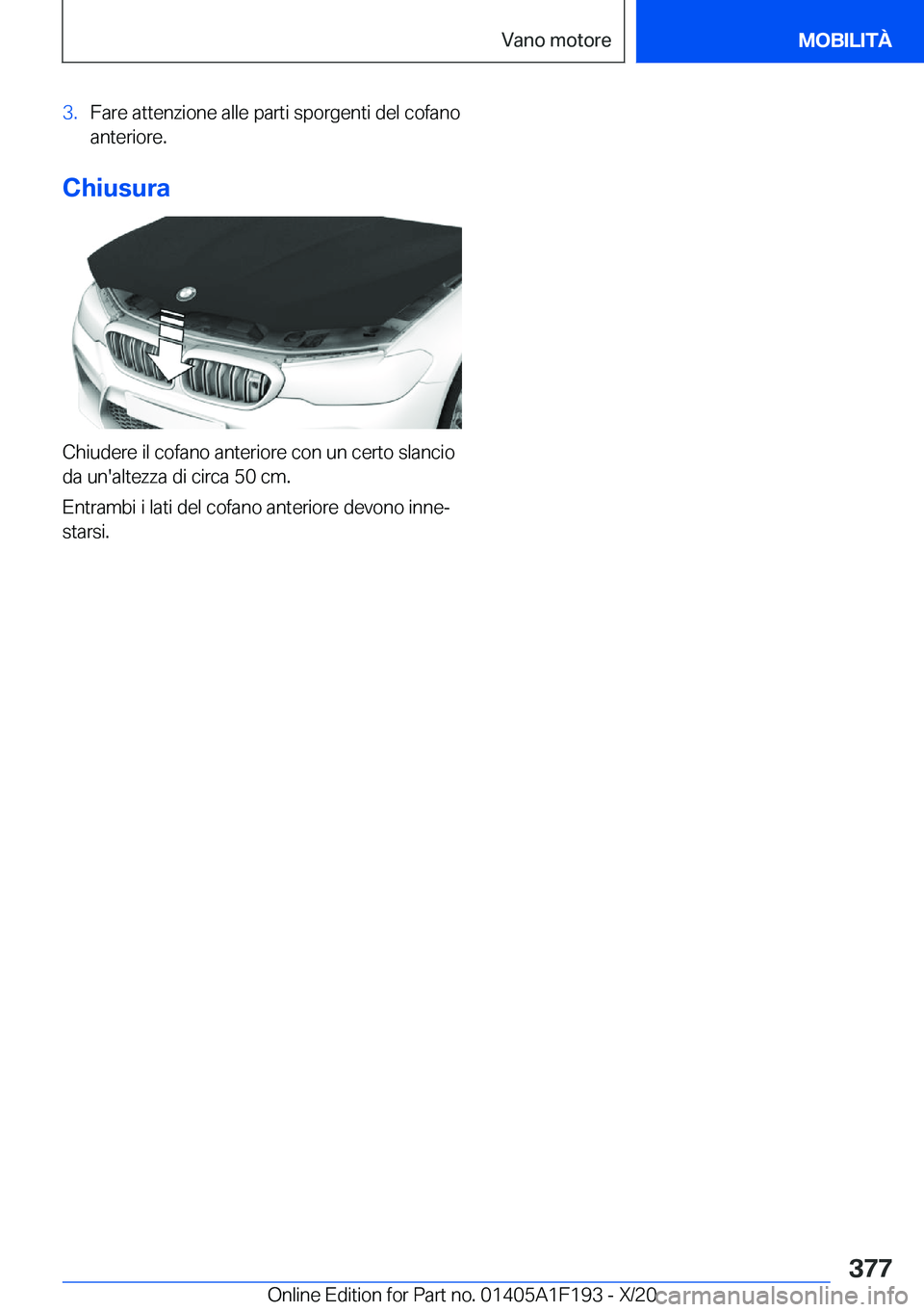 BMW M5 2021  Libretti Di Uso E manutenzione (in Italian) �3�.�F�a�r�e��a�t�t�e�n�z�i�o�n�e��a�l�l�e��p�a�r�t�i��s�p�o�r�g�e�n�t�i��d�e�l��c�o�f�a�n�o�a�n�t�e�r�i�o�r�e�.
�C�h�i�u�s�u�r�a
�C�h�i�u�d�e�r�e��i�l��c�o�f�a�n�o��a�n�t�e�r�i�o�r�e��c�o�n