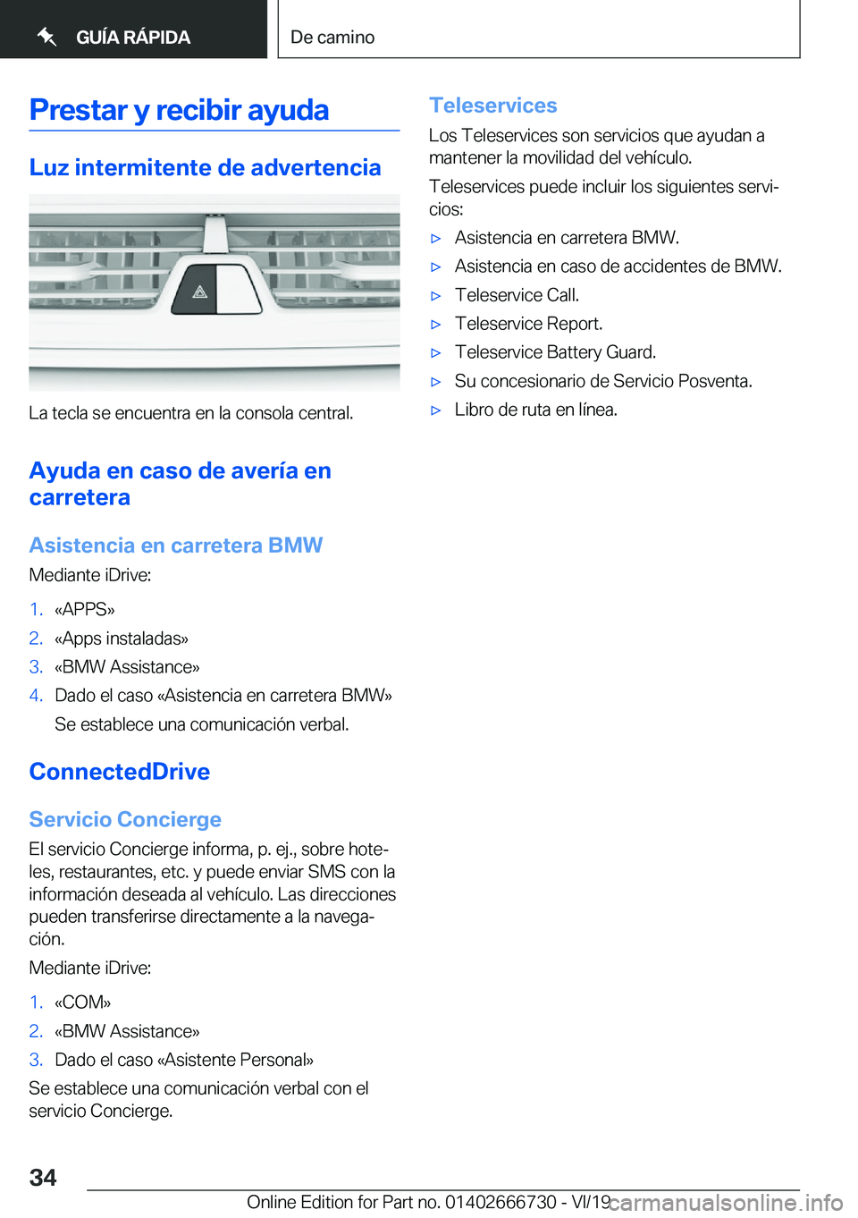 BMW M5 2020  Manuales de Empleo (in Spanish) �P�r�e�s�t�a�r��y��r�e�c�i�b�i�r��a�y�u�d�a
�L�u�z��i�n�t�e�r�m�i�t�e�n�t�e��d�e��a�d�v�e�r�t�e�n�c�i�a
�L�a��t�e�c�l�a��s�e��e�n�c�u�e�n�t�r�a��e�n��l�a��c�o�n�s�o�l�a��c�e�n�t�r�a�l�.�A