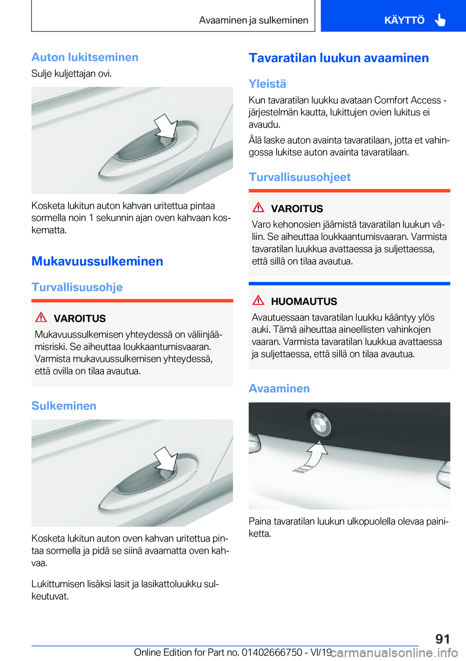 BMW M5 2020  Omistajan Käsikirja (in Finnish) �A�u�t�o�n��l�u�k�i�t�s�e�m�i�n�e�n
�S�u�l�j�e��k�u�l�j�e�t�t�a�j�a�n��o�v�i�.
�K�o�s�k�e�t�a��l�u�k�i�t�u�n��a�u�t�o�n��k�a�h�v�a�n��u�r�i�t�e�t�t�u�a��p�i�n�t�a�a
�s�o�r�m�e�l�l�a��n�o�i�n�