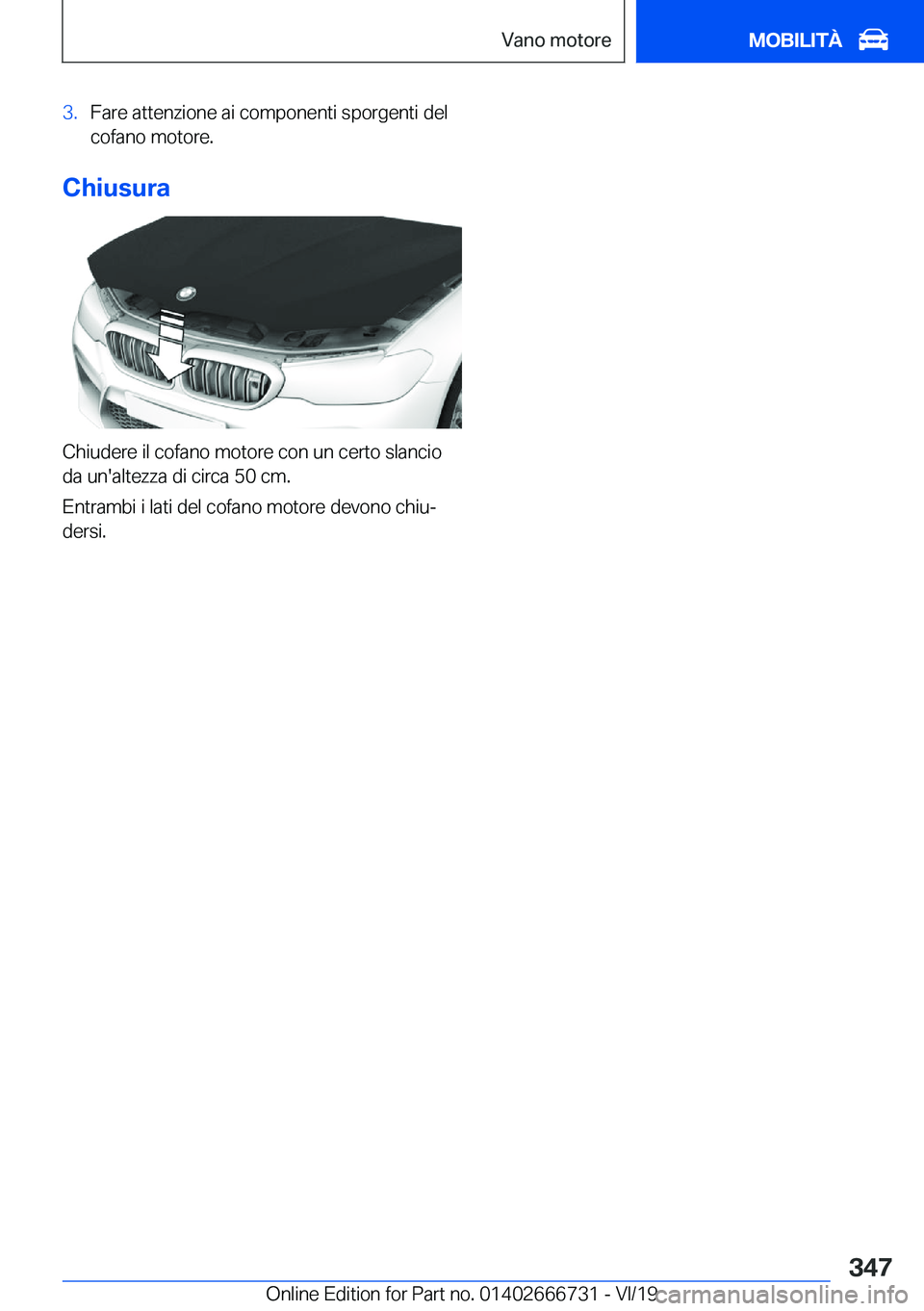 BMW M5 2020  Libretti Di Uso E manutenzione (in Italian) �3�.�F�a�r�e��a�t�t�e�n�z�i�o�n�e��a�i��c�o�m�p�o�n�e�n�t�i��s�p�o�r�g�e�n�t�i��d�e�l
�c�o�f�a�n�o��m�o�t�o�r�e�.
�C�h�i�u�s�u�r�a
�C�h�i�u�d�e�r�e��i�l��c�o�f�a�n�o��m�o�t�o�r�e��c�o�n��u�