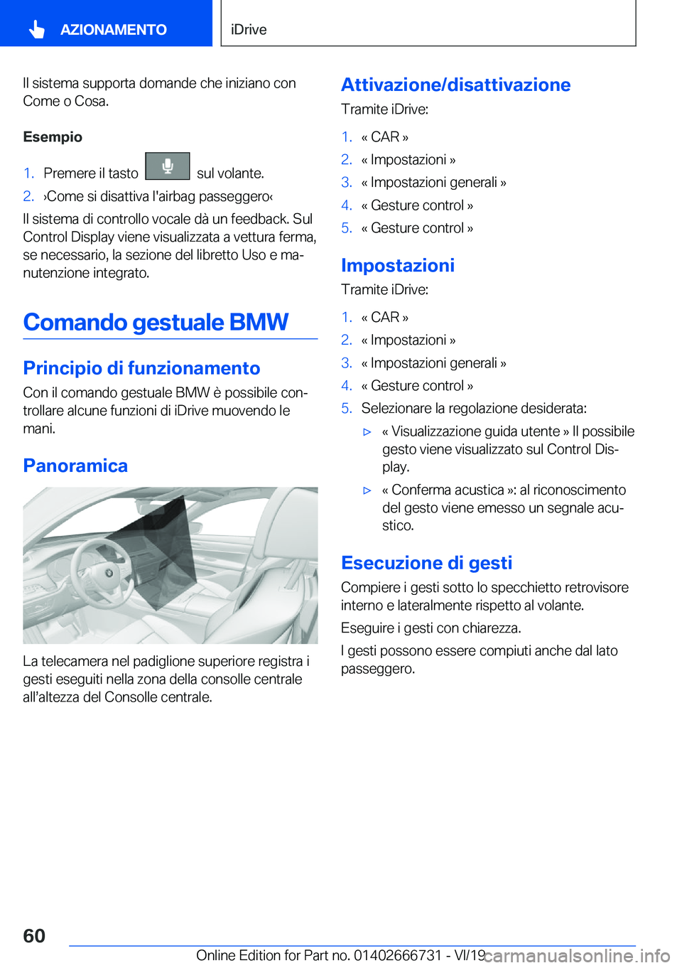 BMW M5 2020  Libretti Di Uso E manutenzione (in Italian) �I�l��s�i�s�t�e�m�a��s�u�p�p�o�r�t�a��d�o�m�a�n�d�e��c�h�e��i�n�i�z�i�a�n�o��c�o�n
�C�o�m�e��o��C�o�s�a�.
�E�s�e�m�p�i�o�1�.�P�r�e�m�e�r�e��i�l��t�a�s�t�o�����s�u�l��v�o�l�a�n�t�e�.�2�.