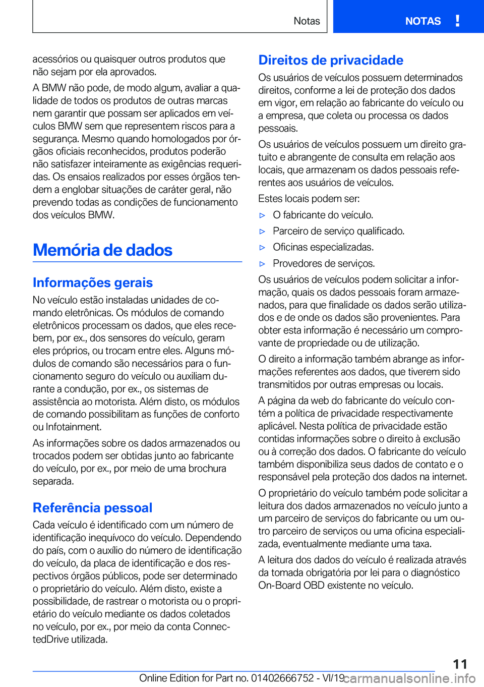 BMW M5 2020  Manual do condutor (in Portuguese) �a�c�e�s�s�ó�r�i�o�s��o�u��q�u�a�i�s�q�u�e�r��o�u�t�r�o�s��p�r�o�d�u�t�o�s��q�u�e
�n�ã�o��s�e�j�a�m��p�o�r��e�l�a��a�p�r�o�v�a�d�o�s�.
�A��B�M�W��n�ã�o��p�o�d�e�,��d�e��m�o�d�o��a�l�
