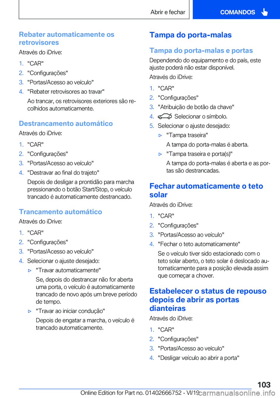 BMW M5 2020  Manual do condutor (in Portuguese) �R�e�b�a�t�e�r��a�u�t�o�m�a�t�i�c�a�m�e�n�t�e��o�s
�r�e�t�r�o�v�i�s�o�r�e�s
�A�t�r�a�v�é�s��d�o��i�D�r�i�v�e�:�1�.��C�A�R��2�.��C�o�n�f�i�g�u�r�a�
