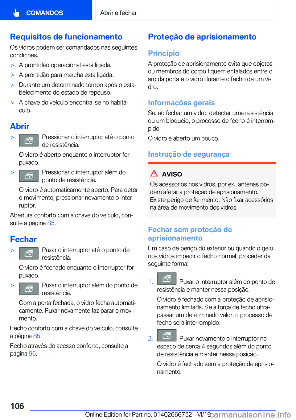 BMW M5 2020  Manual do condutor (in Portuguese) �R�e�q�u�i�s�i�t�o�s��d�e��f�u�n�c�i�o�n�a�m�e�n�t�o
�O�s��v�i�d�r�o�s��p�o�d�e�m��s�e�r��c�o�m�a�n�d�a�d�o�s��n�a�s��s�e�g�u�i�n�t�e�s �c�o�n�d�i�