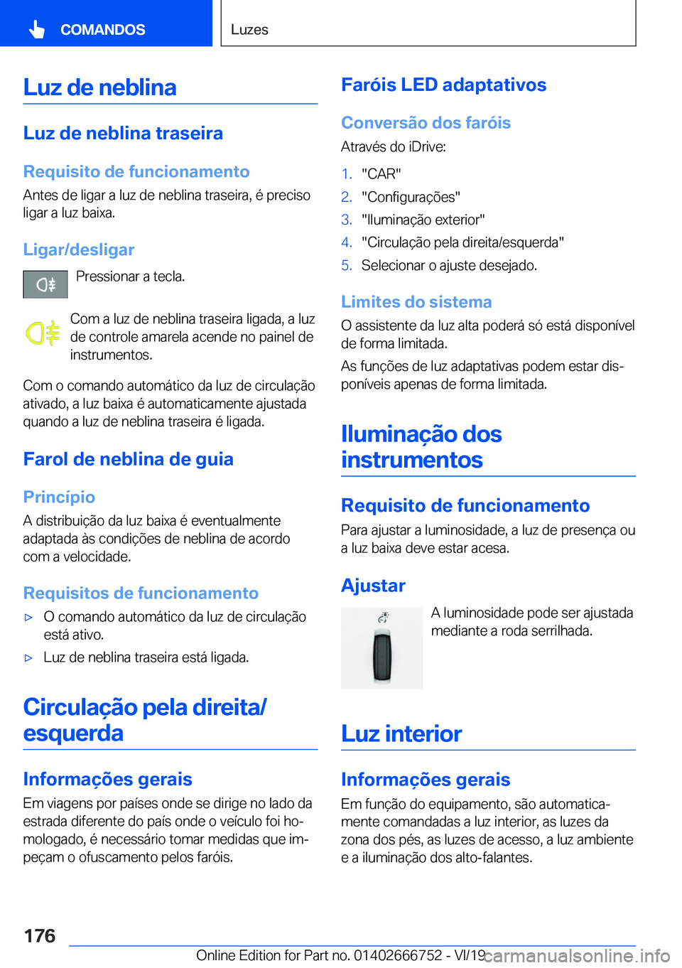 BMW M5 2020  Manual do condutor (in Portuguese) �L�u�z��d�e��n�e�b�l�i�n�a
�L�u�z��d�e��n�e�b�l�i�n�a��t�r�a�s�e�i�r�a
�R�e�q�u�i�s�i�t�o��d�e��f�u�n�c�i�o�n�a�m�e�n�t�o �A�n�t�e�s��d�e��l�i�g�a�r��a��l�u�z��d�e��n�e�b�l�i�n�a��t�r�a�