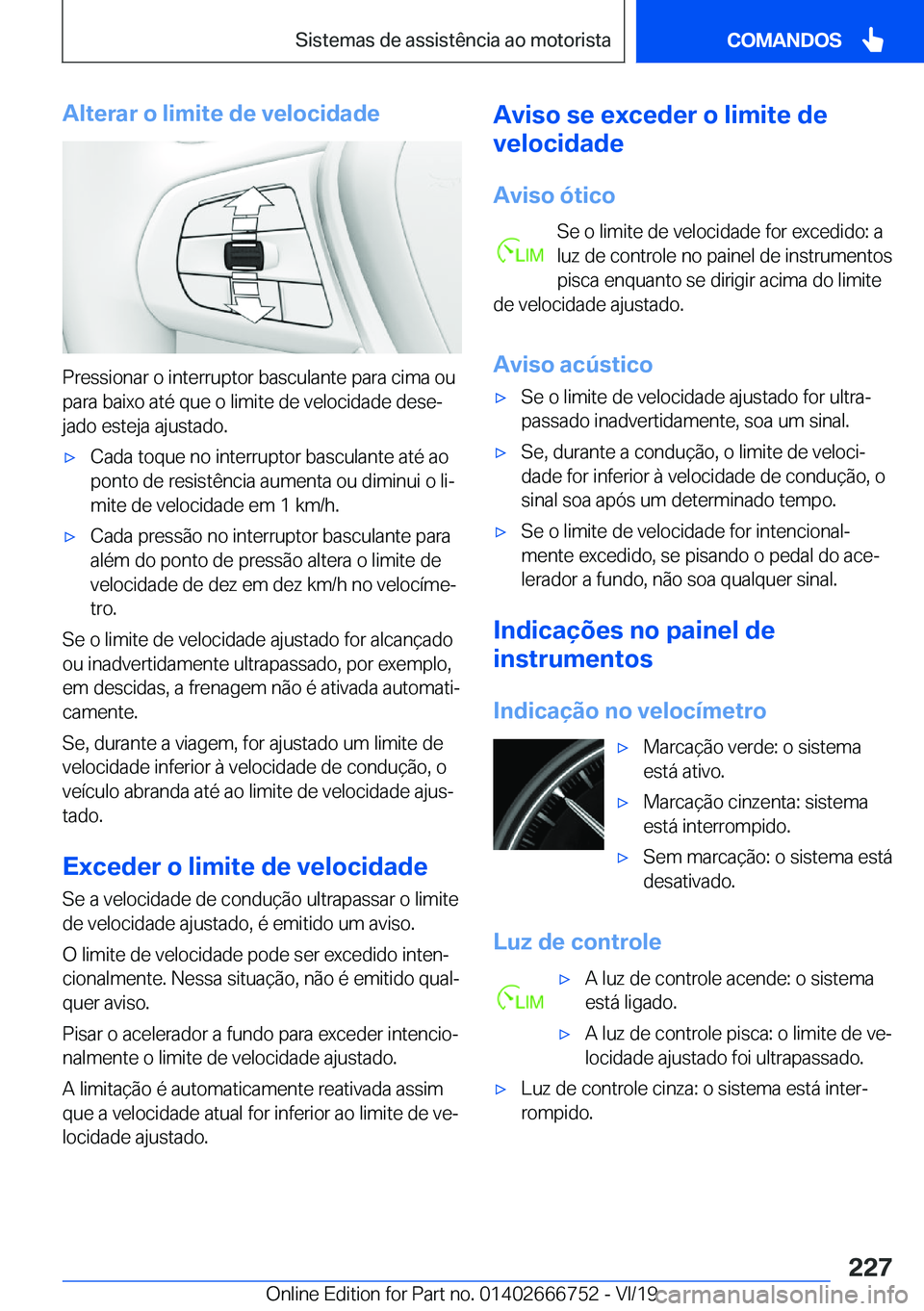 BMW M5 2020  Manual do condutor (in Portuguese) �A�l�t�e�r�a�r��o��l�i�m�i�t�e��d�e��v�e�l�o�c�i�d�a�d�e
�P�r�e�s�s�i�o�n�a�r��o��i�n�t�e�r�r�u�p�t�o�r��b�a�s�c�u�l�a�n�t�e��p�a�r�a��c�i�m�a��o�u�p�a�r�a��b�a�i�x�o��a�t�é��q�u�e��o�
