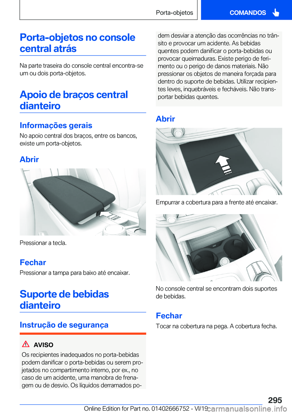 BMW M5 2020  Manual do condutor (in Portuguese) �P�o�r�t�a�-�o�b�j�e�t�o�s��n�o��c�o�n�s�o�l�e�c�e�n�t�r�a�l��a�t�r�á�s
�N�a��p�a�r�t�e��t�r�a�s�e�i�r�a��d�o��c�o�n�s�o�l�e��c�e�n�t�r�a�l��e�n�c�o�n�t�r�a�-�s�e
�u�m��o�u��d�o�i�s��p�o�