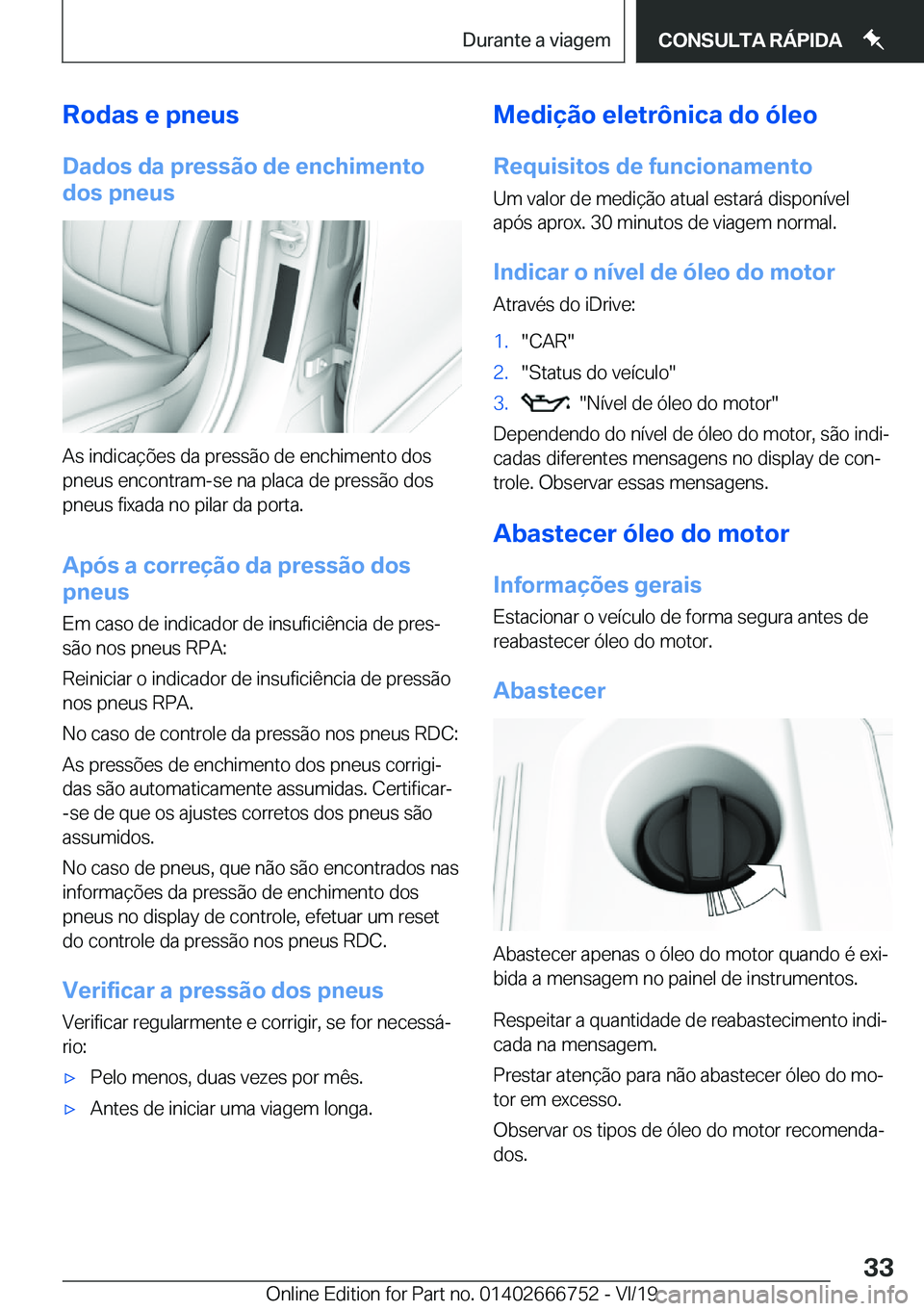BMW M5 2020  Manual do condutor (in Portuguese) �R�o�d�a�s��e��p�n�e�u�s
�D�a�d�o�s��d�a��p�r�e�s�s�ã�o��d�e��e�n�c�h�i�m�e�n�t�o
�d�o�s��p�n�e�u�s
�A�s��i�n�d�i�c�a�