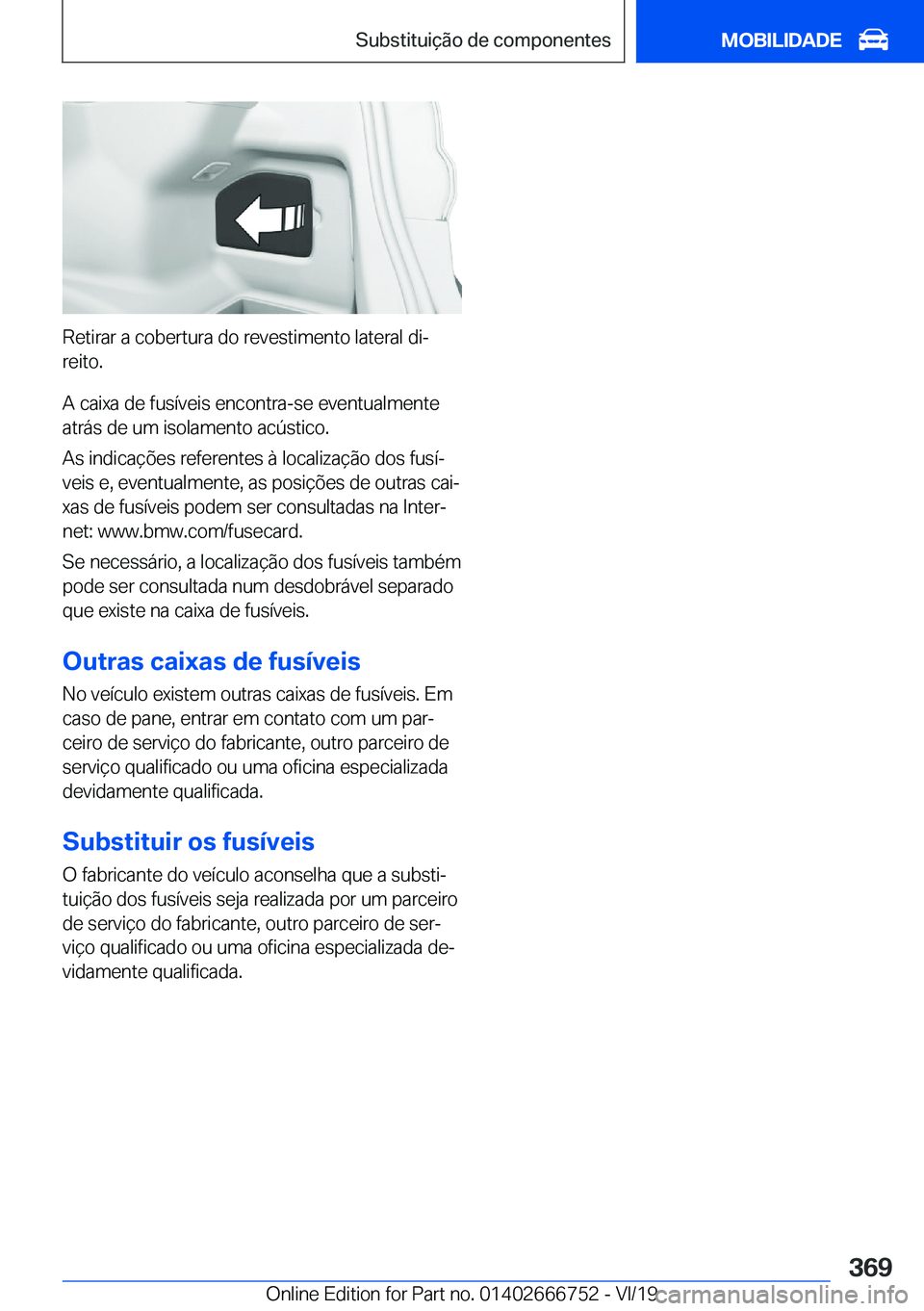 BMW M5 2020  Manual do condutor (in Portuguese) �R�e�t�i�r�a�r��a��c�o�b�e�r�t�u�r�a��d�o��r�e�v�e�s�t�i�m�e�n�t�o��l�a�t�e�r�a�l��d�iª
�r�e�i�t�o�.
�A��c�a�i�x�a��d�e��f�u�s�