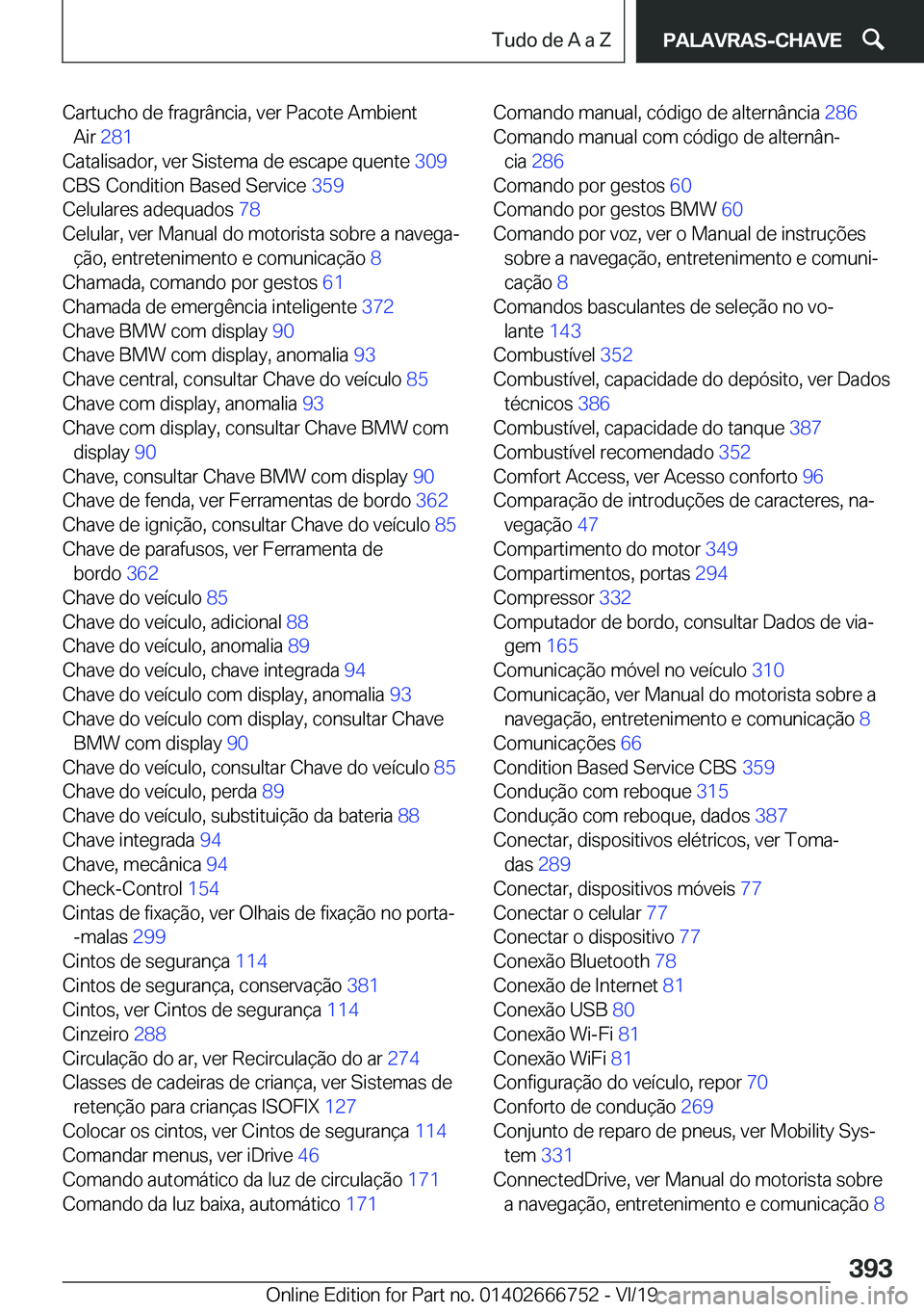 BMW M5 2020  Manual do condutor (in Portuguese) �C�a�r�t�u�c�h�o��d�e��f�r�a�g�r�â�n�c�i�a�,��v�e�r��P�a�c�o�t�e��A�m�b�i�e�n�t�A�i�r� �2�8�1 �
�C�a�t�a�l�i�s�a�d�o�r�,��v�e�r��S�i�s�t�e�m�a��d�e��e�s�c�a�p�e��q�u�e�n�t�e� �3�0�9�
�C