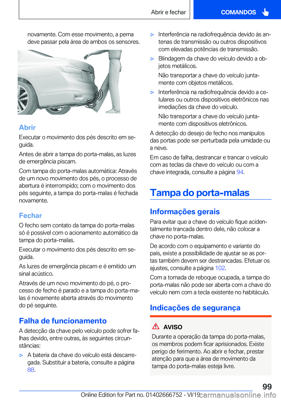 BMW M5 2020  Manual do condutor (in Portuguese) �n�o�v�a�m�e�n�t�e�.��C�o�m��e�s�s�e��m�o�v�i�m�e�n�t�o�,��a��p�e�r�n�a
�d�e�v�e��p�a�s�s�a�r��p�e�l�a��á�r�e�a��d�e��a�m�b�o�s��o�s��s�e�n�s�o�r�e�s�.
�A�b�r�i�r
�E�x�e�c�u�t�a�r��o��m