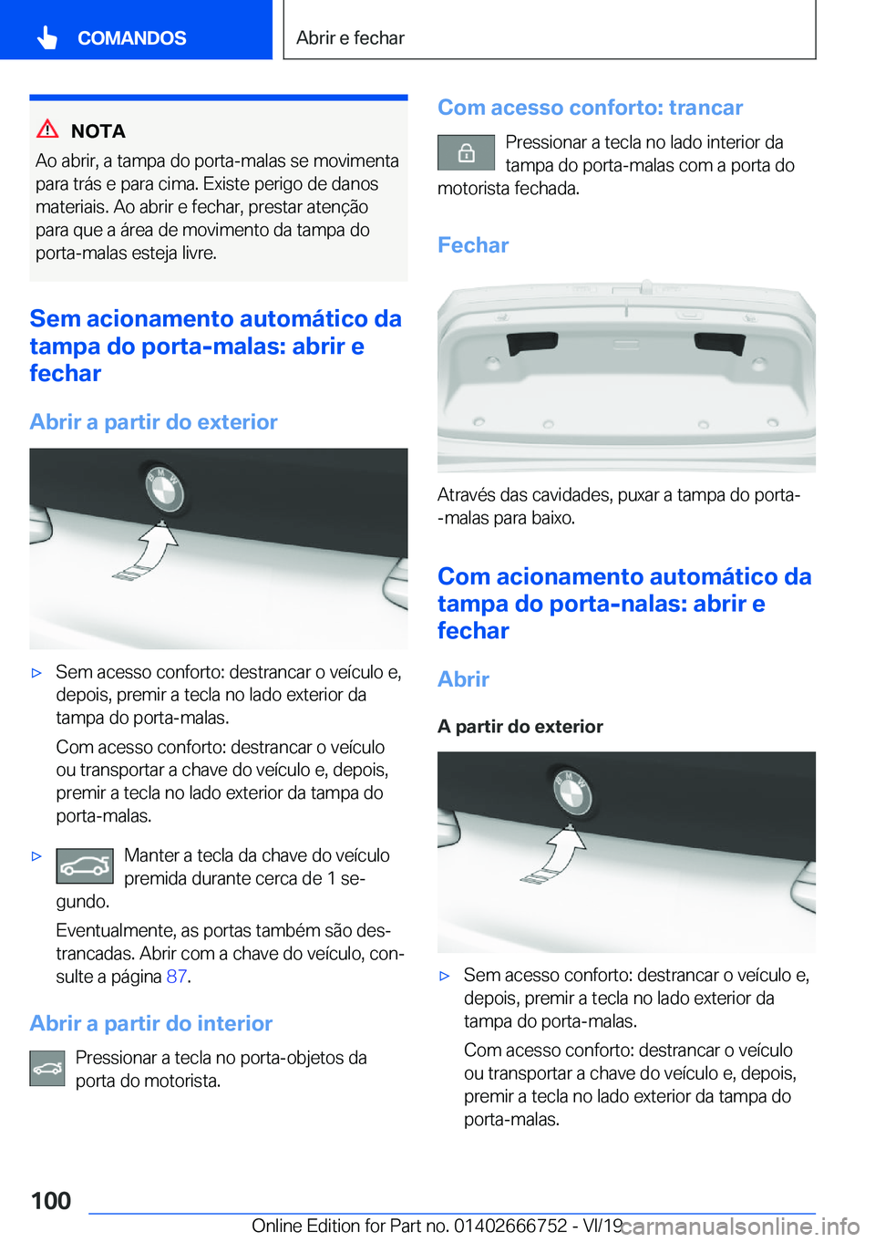 BMW M5 2020  Manual do condutor (in Portuguese) �N�O�T�A
�A�o��a�b�r�i�r�,��a��t�a�m�p�a��d�o��p�o�r�t�a�-�m�a�l�a�s��s�e��m�o�v�i�m�e�n�t�a �p�a�r�a��t�r�á�s��e��p�a�r�a��c�i�m�a�.��E�x�i�s�t�e��p�e�r�i�g�o��d�e��d�a�n�o�s
�m�a�t�e