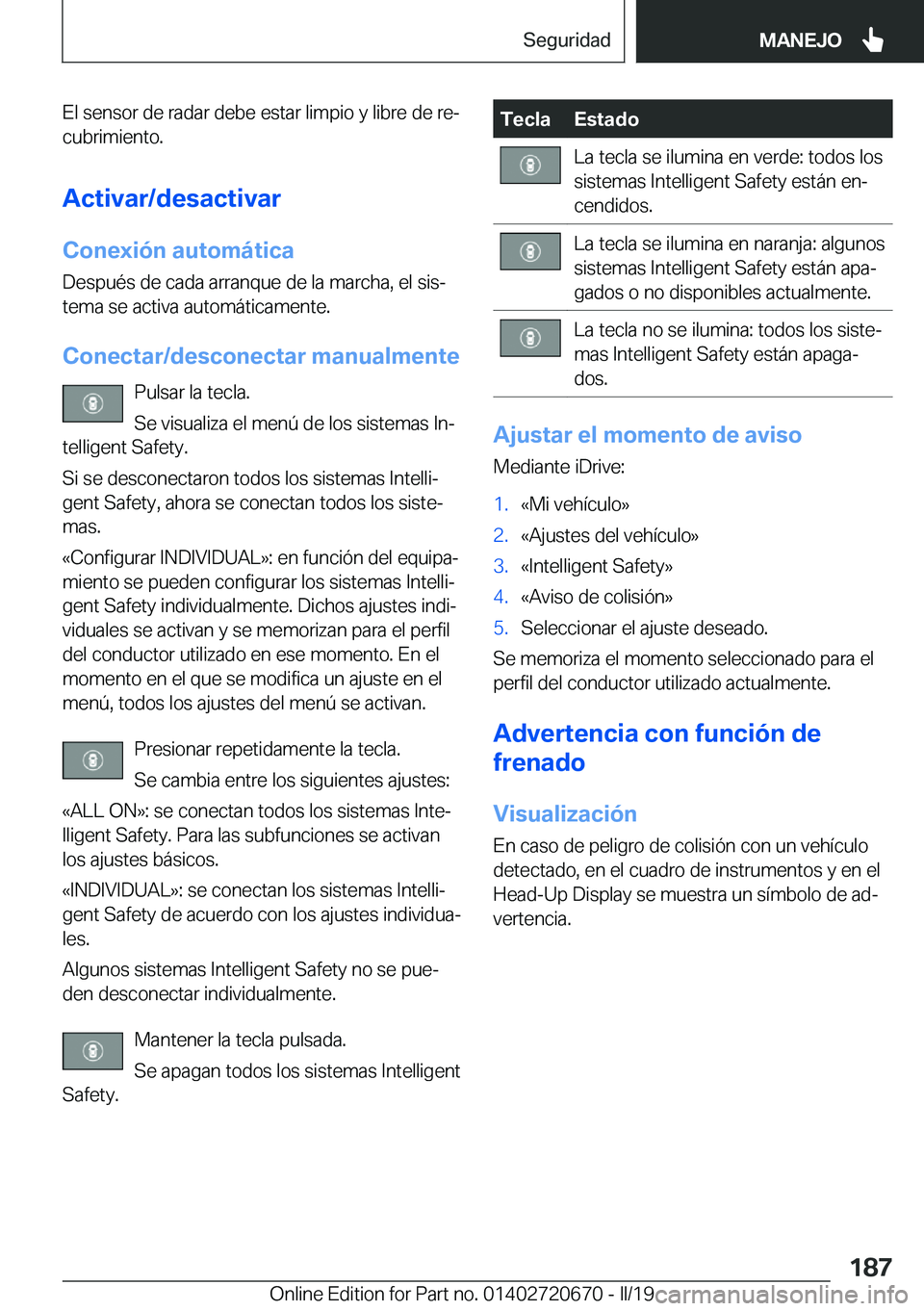 BMW M5 2019  Manuales de Empleo (in Spanish) �E�l��s�e�n�s�o�r��d�e��r�a�d�a�r��d�e�b�e��e�s�t�a�r��l�i�m�p�i�o��y��l�i�b�r�e��d�e��r�eª�c�u�b�r�i�m�i�e�n�t�o�.
�A�c�t�i�v�a�r�/�d�e�s�a�c�t�i�v�a�r
�C�o�n�e�x�i�