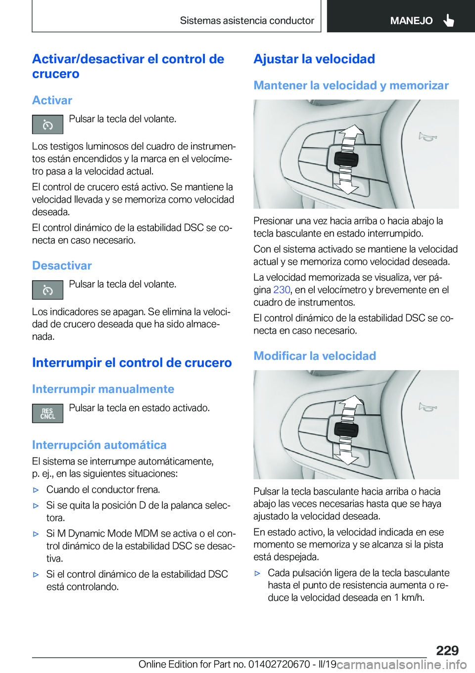 BMW M5 2019  Manuales de Empleo (in Spanish) �A�c�t�i�v�a�r�/�d�e�s�a�c�t�i�v�a�r��e�l��c�o�n�t�r�o�l��d�e
�c�r�u�c�e�r�o
�A�c�t�i�v�a�r �P�u�l�s�a�r��l�a��t�e�c�l�a��d�e�l��v�o�l�a�n�t�e�.
�L�o�s��t�e�s�t�i�g�o�s��l�u�m�i�n�o�s�o�s��d