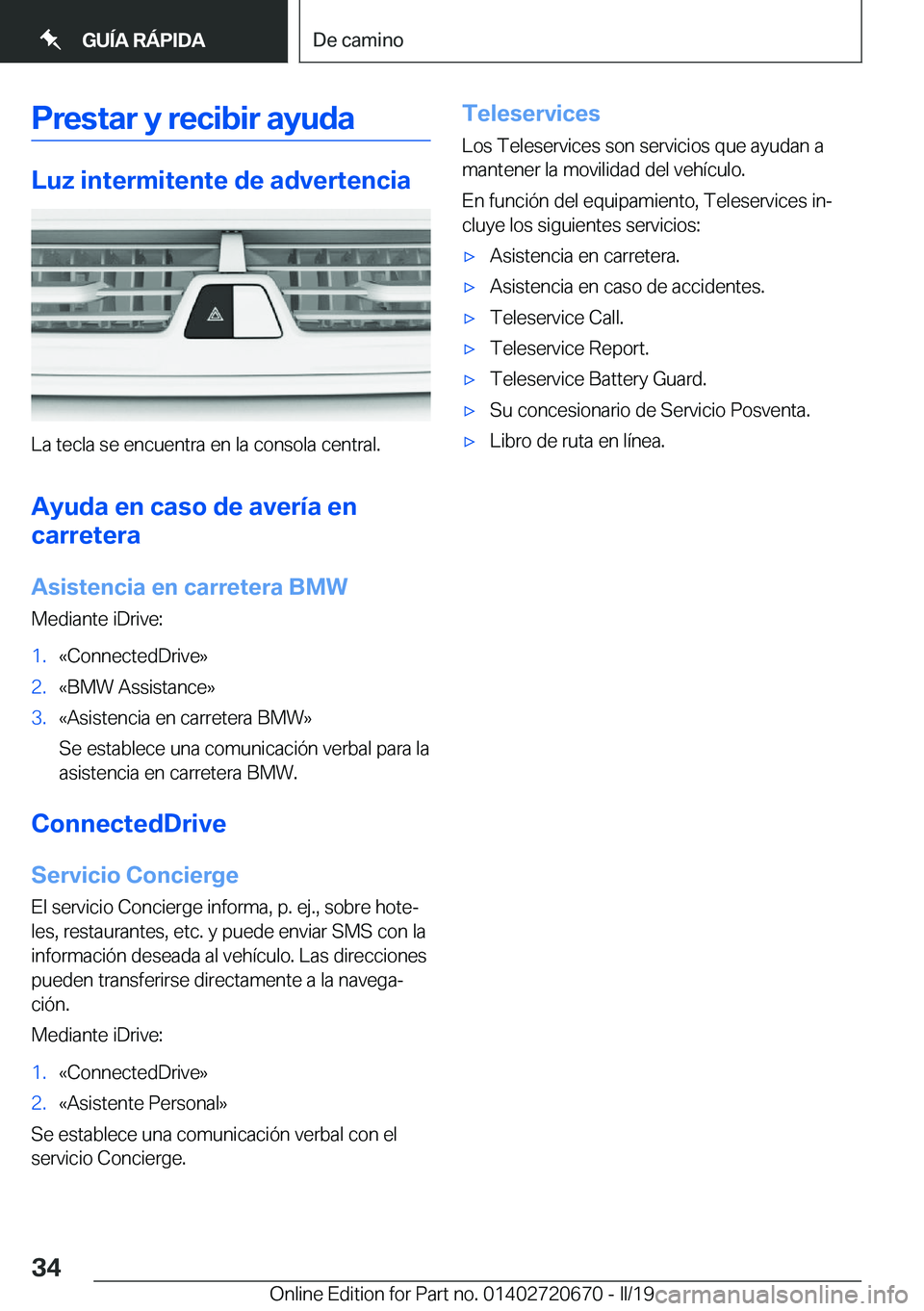 BMW M5 2019  Manuales de Empleo (in Spanish) �P�r�e�s�t�a�r��y��r�e�c�i�b�i�r��a�y�u�d�a
�L�u�z��i�n�t�e�r�m�i�t�e�n�t�e��d�e��a�d�v�e�r�t�e�n�c�i�a
�L�a��t�e�c�l�a��s�e��e�n�c�u�e�n�t�r�a��e�n��l�a��c�o�n�s�o�l�a��c�e�n�t�r�a�l�.�A