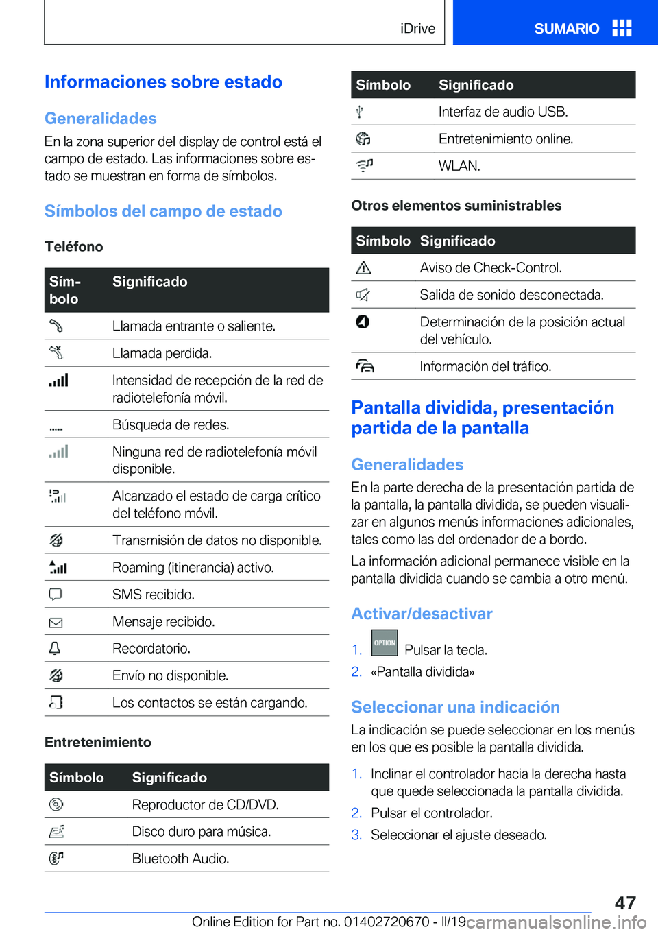 BMW M5 2019  Manuales de Empleo (in Spanish) �I�n�f�o�r�m�a�c�i�o�n�e�s��s�o�b�r�e��e�s�t�a�d�o
�G�e�n�e�r�a�l�i�d�a�d�e�s �E�n��l�a��z�o�n�a��s�u�p�e�r�i�o�r��d�e�l��d�i�s�p�l�a�y��d�e��c�o�n�t�r�o�l��e�s�t�