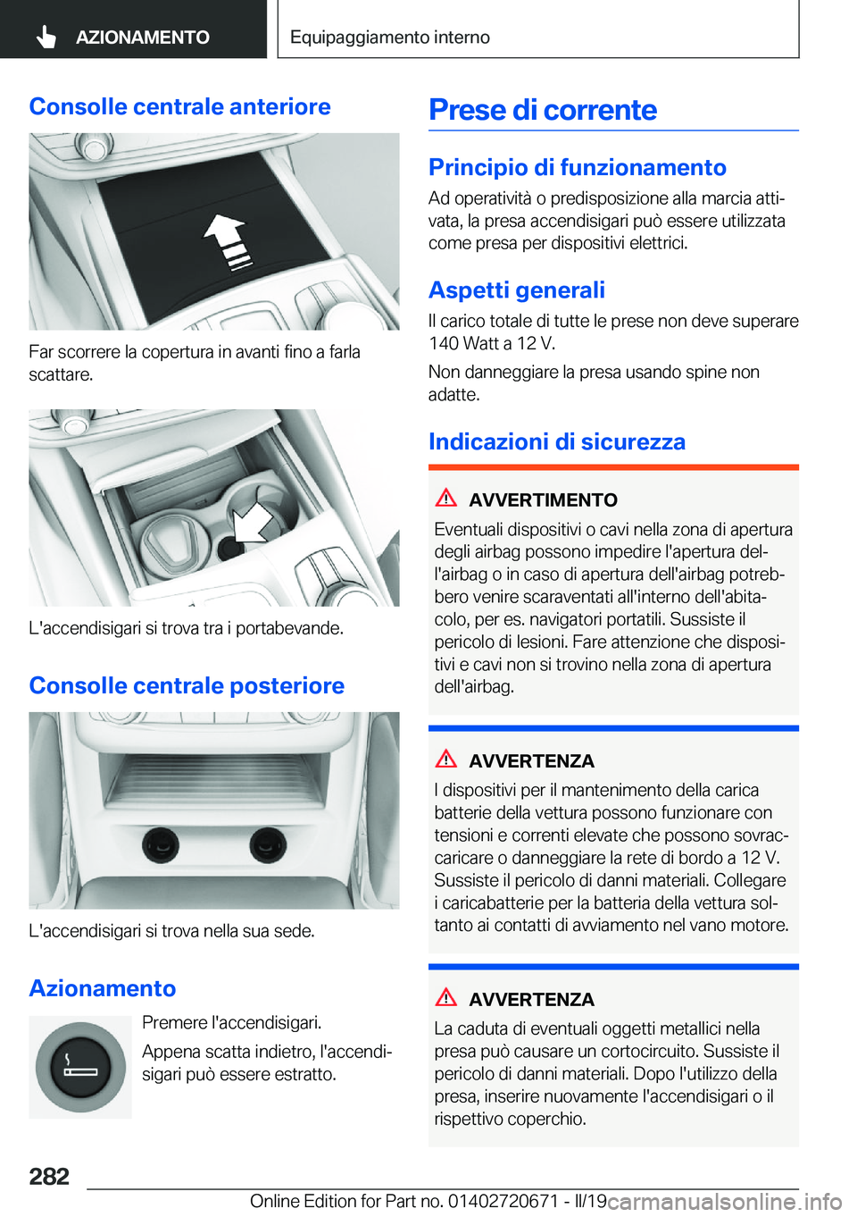 BMW M5 2019  Libretti Di Uso E manutenzione (in Italian) �C�o�n�s�o�l�l�e��c�e�n�t�r�a�l�e��a�n�t�e�r�i�o�r�e
�F�a�r��s�c�o�r�r�e�r�e��l�a��c�o�p�e�r�t�u�r�a��i�n��a�v�a�n�t�i��f�i�n�o��a��f�a�r�l�a
�s�c�a�t�t�a�r�e�.
�L�'�a�c�c�e�n�d�i�s�i�g�