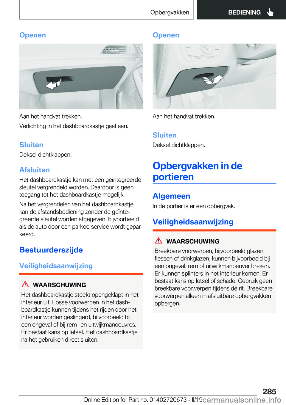 BMW M5 2019  Instructieboekjes (in Dutch) �O�p�e�n�e�n
�A�a�n��h�e�t��h�a�n�d�v�a�t��t�r�e�k�k�e�n�.
�V�e�r�l�i�c�h�t�i�n�g��i�n��h�e�t��d�a�s�h�b�o�a�r�d�k�a�s�t�j�e��g�a�a�t��a�a�n�.
�S�l�u�i�t�e�n �D�e�k�s�e�l��d�i�c�h�t�k�l�a�p�p