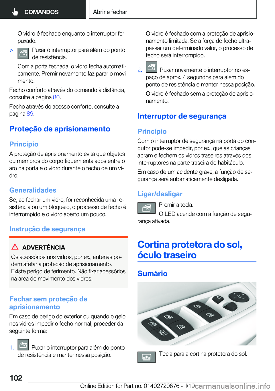 BMW M5 2019  Manual do condutor (in Portuguese) �O��v�i�d�r�o��é��f�e�c�h�a�d�o��e�n�q�u�a�n�t�o��o��i�n�t�e�r�r�u�p�t�o�r��f�o�r
�p�u�x�a�d�o�.'x�P�u�x�a�r��o��i�n�t�e�r�r�u�p�t�o�r��p�a�r�a��a�l�é�m��d�o��p�o�n�t�o
�d�e��r�e�s