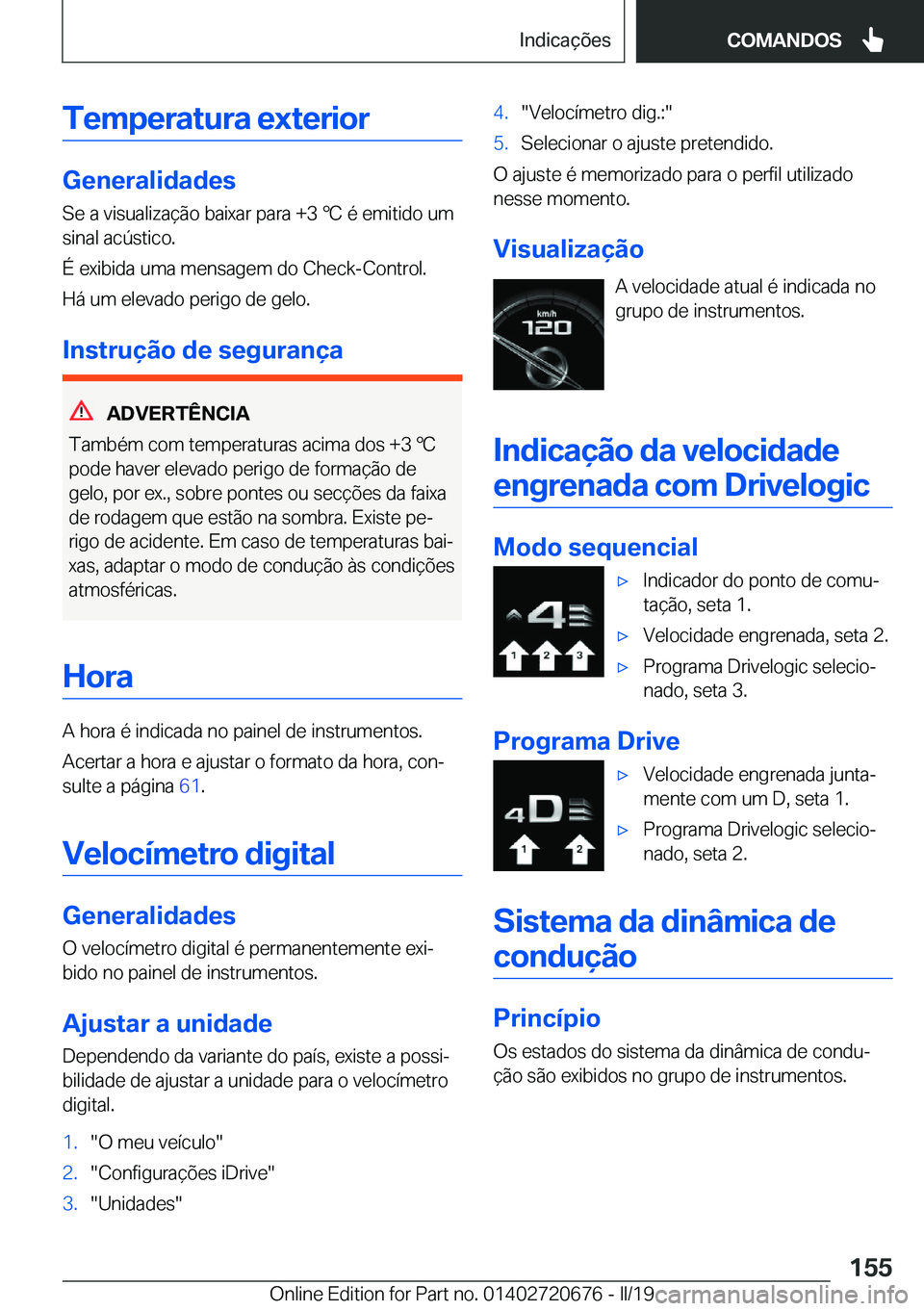 BMW M5 2019  Manual do condutor (in Portuguese) �T�e�m�p�e�r�a�t�u�r�a��e�x�t�e�r�i�o�r
�G�e�n�e�r�a�l�i�d�a�d�e�s
�S�e��a��v�i�s�u�a�l�i�z�a�