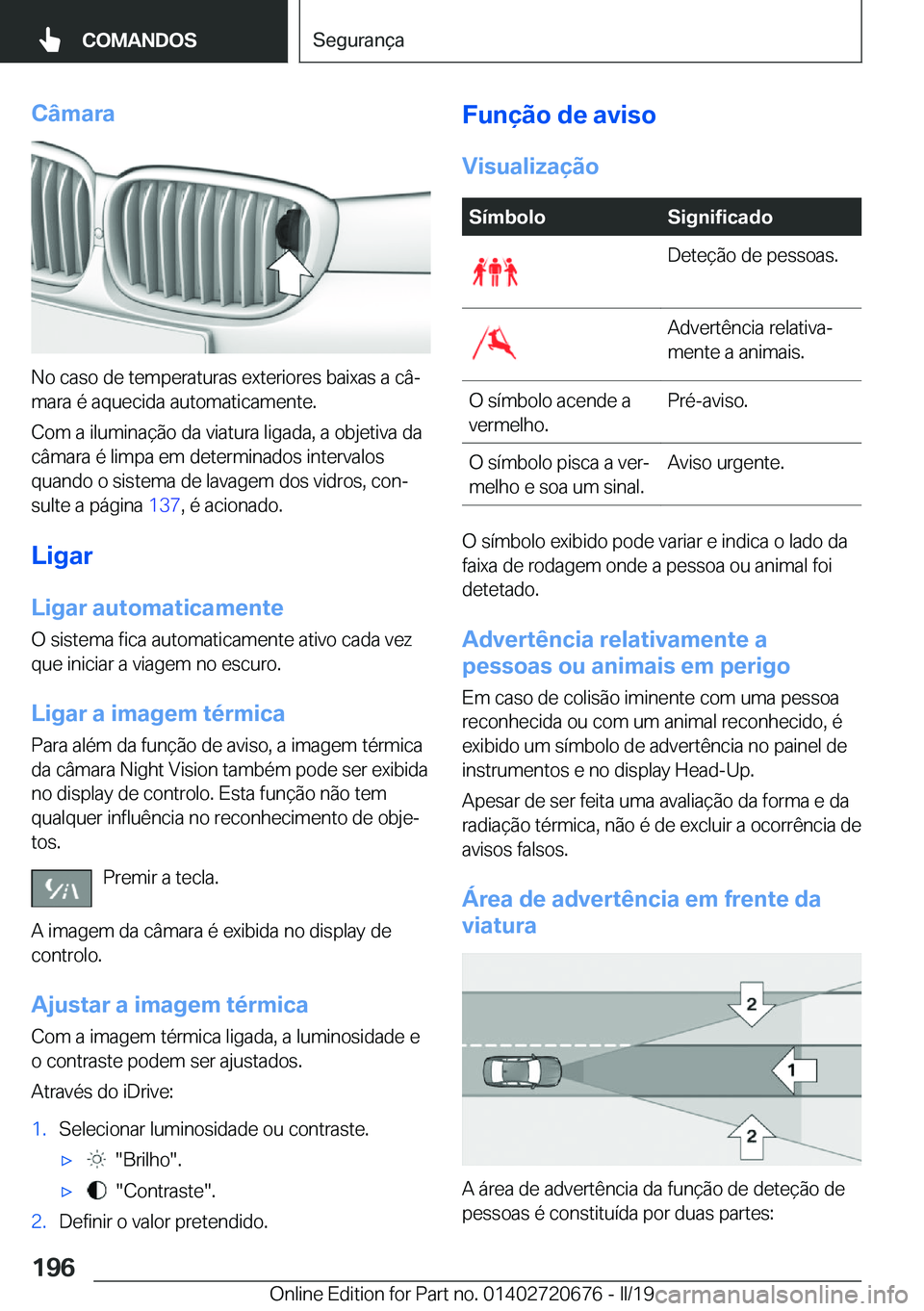 BMW M5 2019  Manual do condutor (in Portuguese) �C�â�m�a�r�a
�N�o��c�a�s�o��d�e��t�e�m�p�e�r�a�t�u�r�a�s��e�x�t�e�r�i�o�r�e�s��b�a�i�x�a�s��a��c�âª�m�a�r�a��é��a�q�u�e�c�i�d�a��a�u�t�o�m�a�t�i�c�a�m�e�n�t�e�.
�C�o�m��a��i�l�u�m�i�n