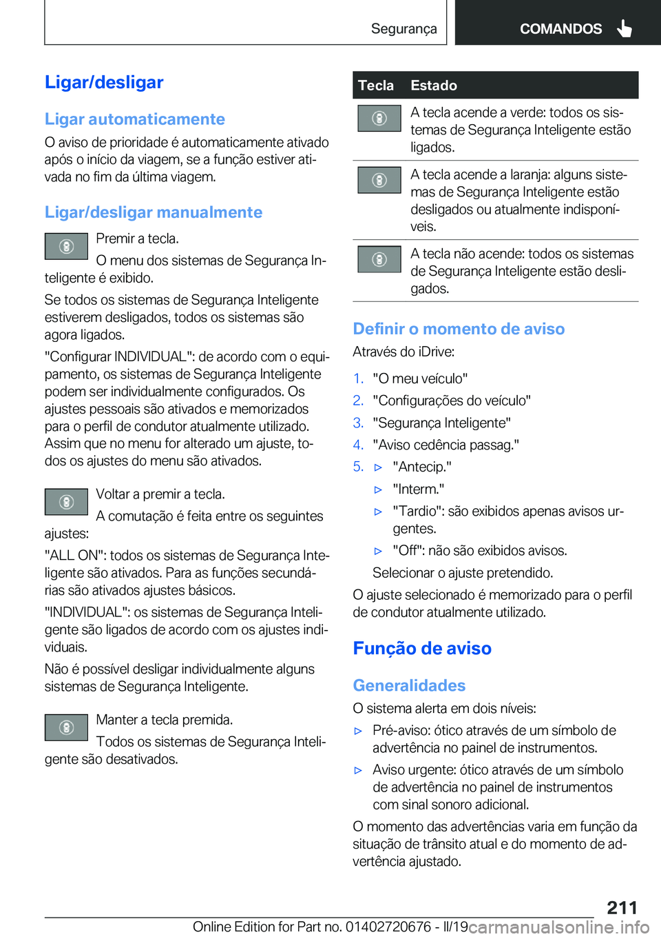 BMW M5 2019  Manual do condutor (in Portuguese) �L�i�g�a�r�/�d�e�s�l�i�g�a�r
�L�i�g�a�r��a�u�t�o�m�a�t�i�c�a�m�e�n�t�e �O��a�v�i�s�o��d�e��p�r�i�o�r�i�d�a�d�e��é��a�u�t�o�m�a�t�i�c�a�m�e�n�t�e��a�t�i�v�a�d�o�a�p�ó�s��o��i�n�