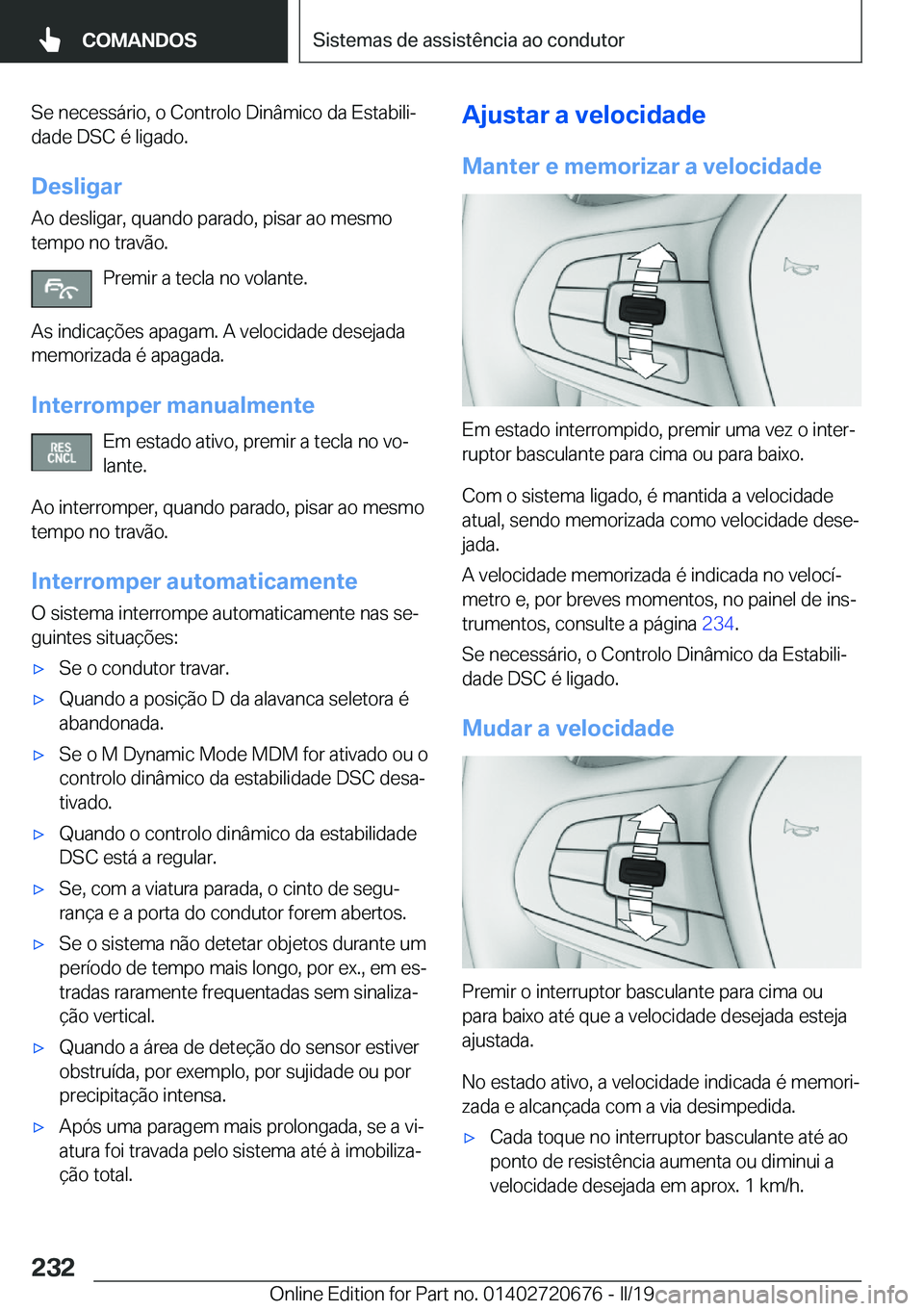 BMW M5 2019  Manual do condutor (in Portuguese) �S�e��n�e�c�e�s�s�á�r�i�o�,��o��C�o�n�t�r�o�l�o��D�i�n�â�m�i�c�o��d�a��E�s�t�a�b�i�l�iª
�d�a�d�e��D�S�C��é��l�i�g�a�d�o�.
�D�e�s�l�i�g�a�r �A�o��d�e�s�l�i�g�a�r�,��q�u�a�n�d�o��p�a�r�