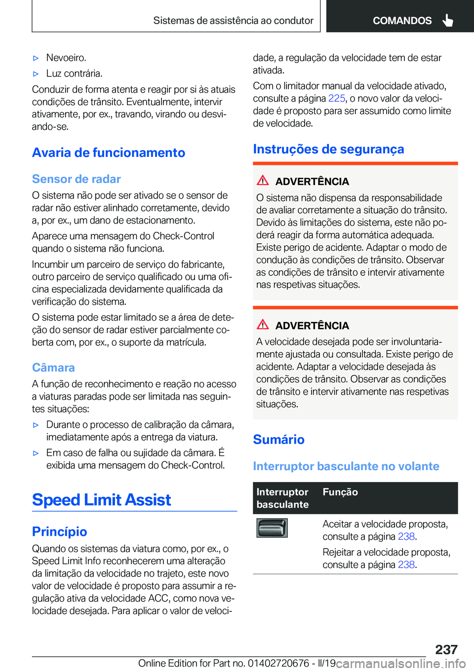 BMW M5 2019  Manual do condutor (in Portuguese) 'x�N�e�v�o�e�i�r�o�.'x�L�u�z��c�o�n�t�r�á�r�i�a�.
�C�o�n�d�u�z�i�r��d�e��f�o�r�m�a��a�t�e�n�t�a��e��r�e�a�g�i�r��p�o�r��s�i��à�s��a�t�u�a�i�s
�c�o�n�d�i�