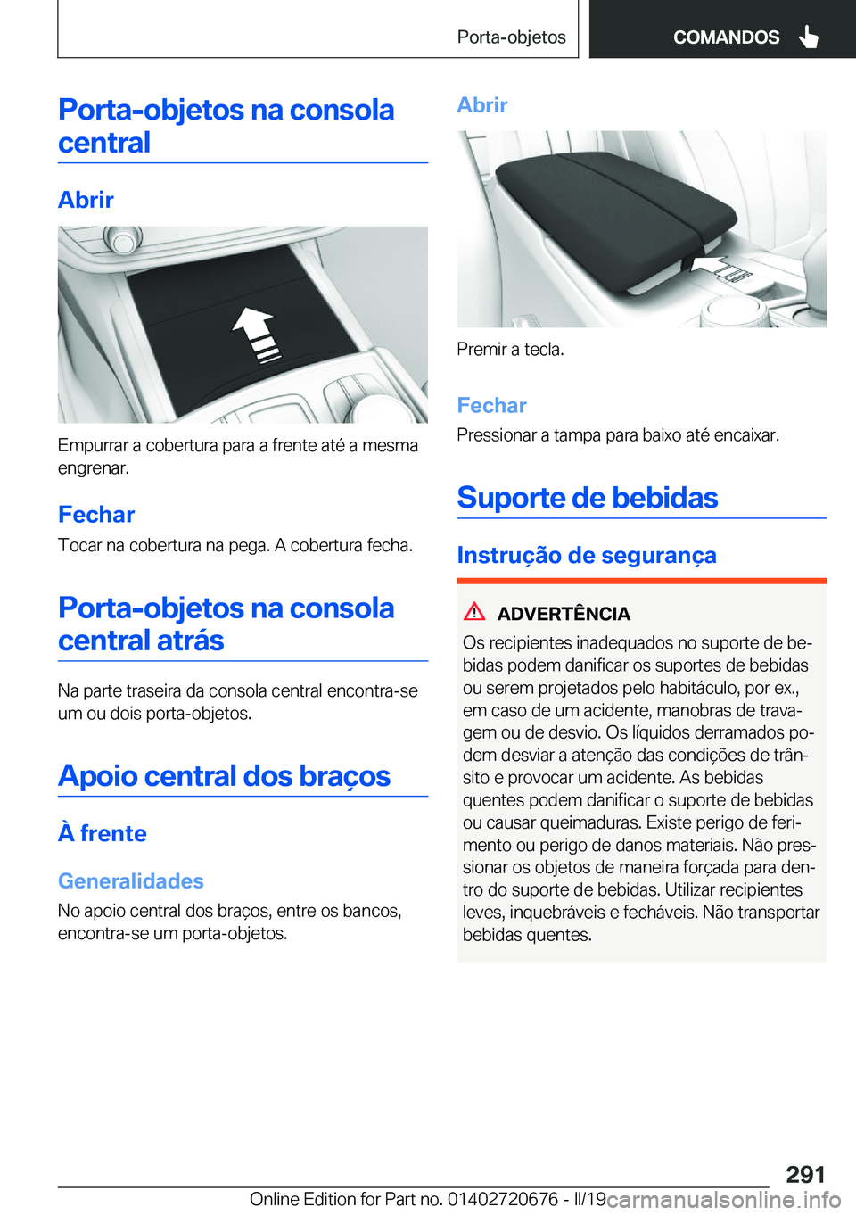 BMW M5 2019  Manual do condutor (in Portuguese) �P�o�r�t�a�-�o�b�j�e�t�o�s��n�a��c�o�n�s�o�l�a
�c�e�n�t�r�a�l
�A�b�r�i�r
�E�m�p�u�r�r�a�r��a��c�o�b�e�r�t�u�r�a��p�a�r�a��a��f�r�e�n�t�e��a�t�é��a��m�e�s�m�a
�e�n�g�r�e�n�a�r�.
�F�e�c�h�a�r