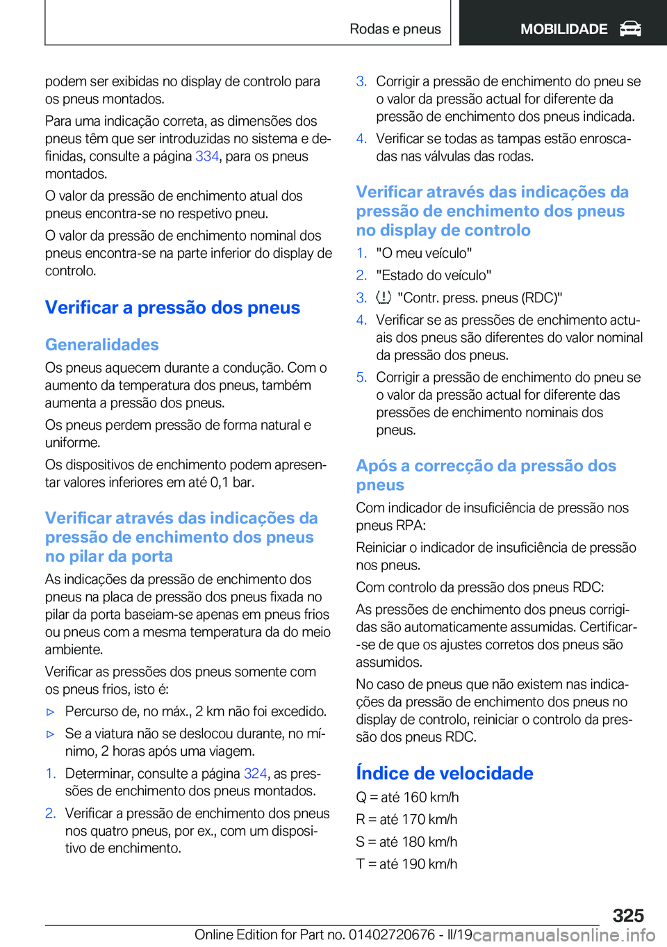 BMW M5 2019  Manual do condutor (in Portuguese) �p�o�d�e�m��s�e�r��e�x�i�b�i�d�a�s��n�o��d�i�s�p�l�a�y��d�e��c�o�n�t�r�o�l�o��p�a�r�a
�o�s��p�n�e�u�s��m�o�n�t�a�d�o�s�.
�P�a�r�a��u�m�a��i�n�d�i�c�a�