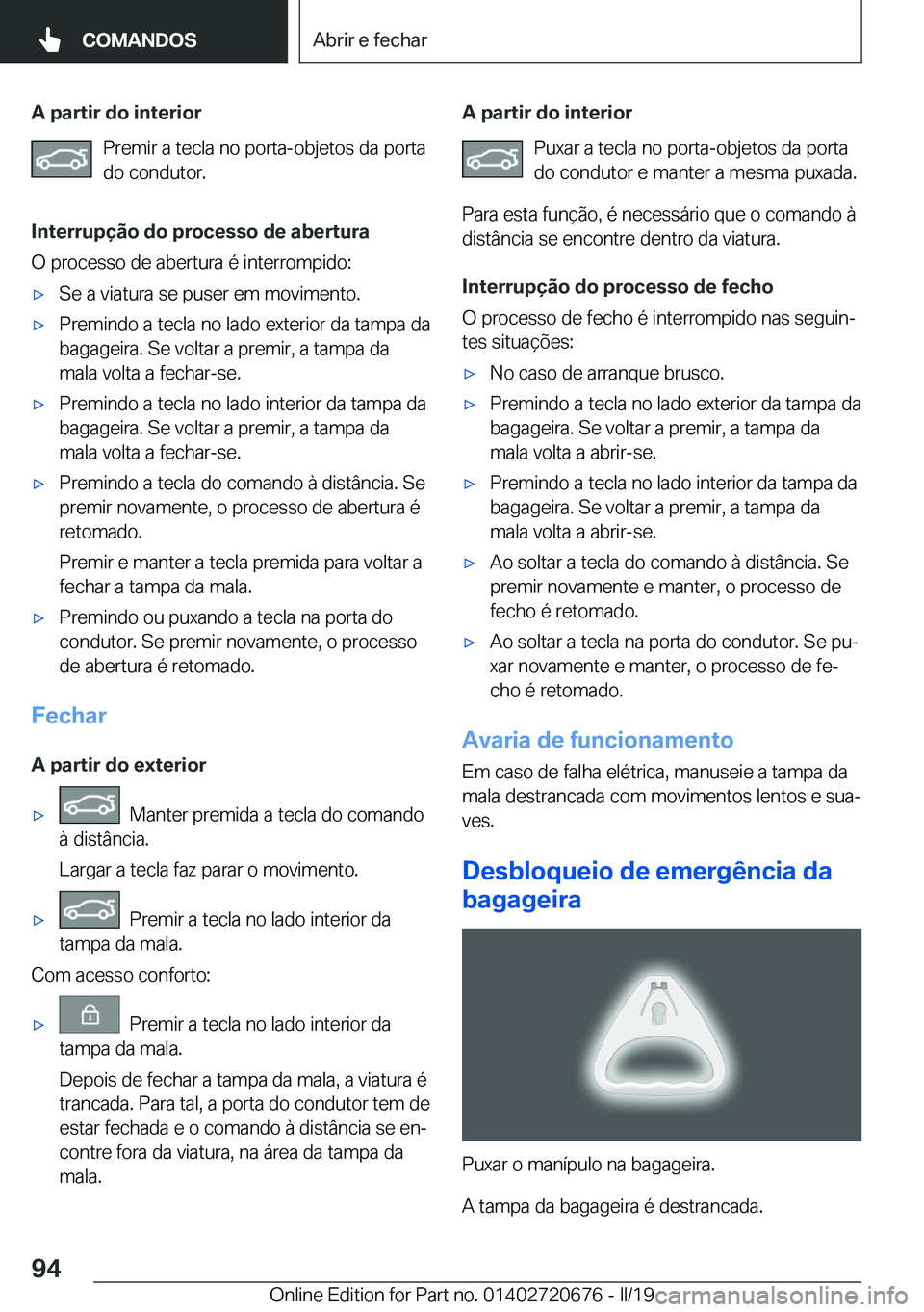 BMW M5 2019  Manual do condutor (in Portuguese) �A��p�a�r�t�i�r��d�o��i�n�t�e�r�i�o�r�P�r�e�m�i�r��a��t�e�c�l�a��n�o��p�o�r�t�a�-�o�b�j�e�t�o�s��d�a��p�o�r�t�a�d�o��c�o�n�d�u�t�o�r�.
�I�n�t�e�r�r�u�p�