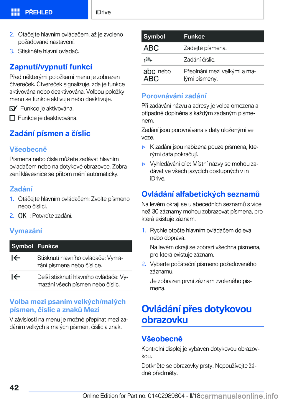 BMW M5 2018  Návod na použití (in Czech) �2�.�O�t�á�č�e�j�t�e� �h�l�a�v�n�í�m� �o�v�l�á�d�a�č�e�m�,� �a ;� �j�e� �z�v�o�l�e�n�o
�p�o ;�a�d�o�v�a�n�é� �n�a�s�t�a�v�e�n�í�.�3�.�S�t�i�s�k�n�