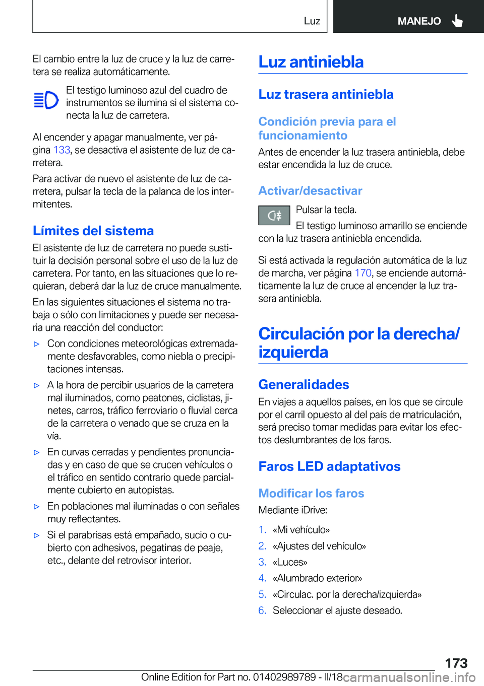 BMW M5 2018  Manuales de Empleo (in Spanish) �E�l� �c�a�m�b�i�o� �e�n�t�r�e� �l�a� �l�u�z� �d�e� �c�r�u�c�e� �y� �l�a� �l�u�z� �d�e� �c�a�r�r�eª
�t�e�r�a� �s�e� �r�e�a�l�i�z�a� �a�u�t�o�m�á�t�i�c�a�m�e�n�t�e�.
�E�l� �t�e�s�t�i�g�o� �l�u�m�i�n