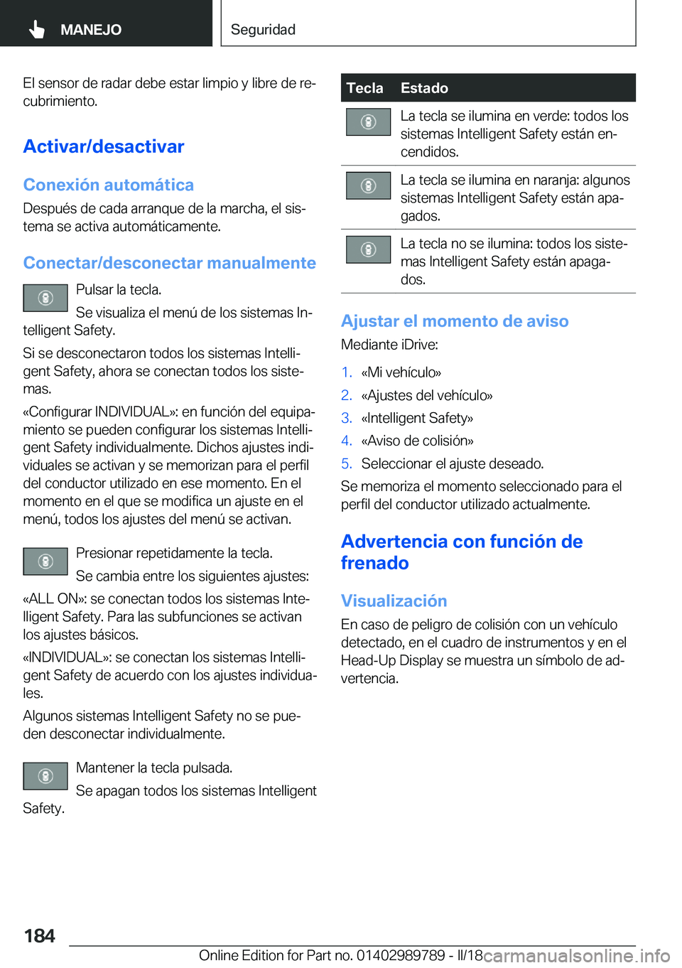 BMW M5 2018  Manuales de Empleo (in Spanish) �E�l� �s�e�n�s�o�r� �d�e� �r�a�d�a�r� �d�e�b�e� �e�s�t�a�r� �l�i�m�p�i�o� �y� �l�i�b�r�e� �d�e� �r�eª�c�u�b�r�i�m�i�e�n�t�o�.
�A�c�t�i�v�a�r�/�d�e�s�a�c�t�i�v�a�r
�C�o�n�e�x�i�