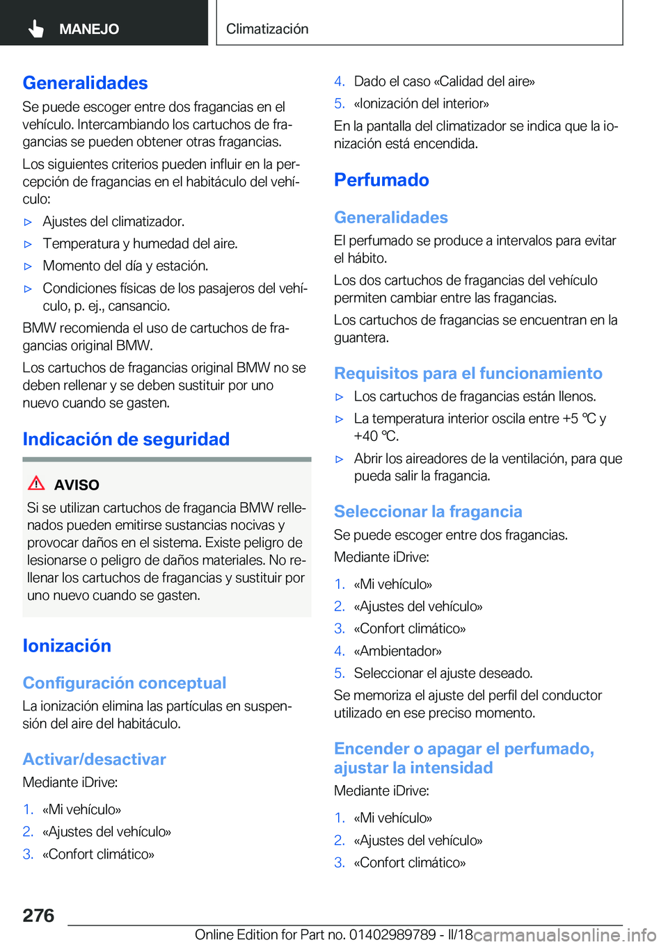 BMW M5 2018  Manuales de Empleo (in Spanish) �G�e�n�e�r�a�l�i�d�a�d�e�s
�S�e� �p�u�e�d�e� �e�s�c�o�g�e�r� �e�n�t�r�e� �d�o�s� �f�r�a�g�a�n�c�i�a�s� �e�n� �e�l
�v�e�h�í�c�u�l�o�.� �I�n�t�e�r�c�a�m�b�i�a�n�d�o� �l�o�s� �c�a�r�t�u�c�h�o�s� �d�e� �