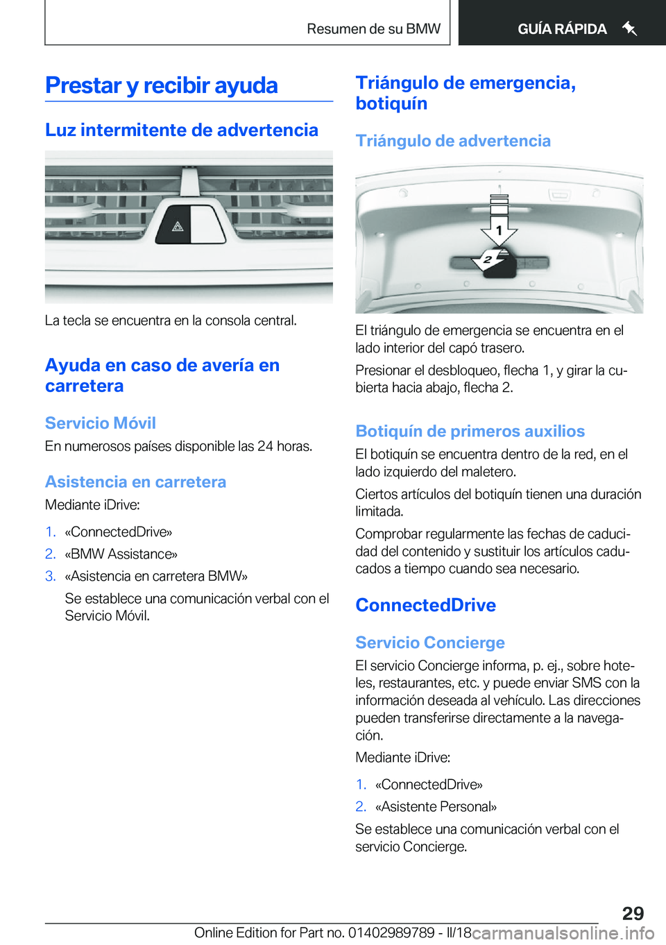 BMW M5 2018  Manuales de Empleo (in Spanish) �P�r�e�s�t�a�r��y��r�e�c�i�b�i�r��a�y�u�d�a
�L�u�z��i�n�t�e�r�m�i�t�e�n�t�e��d�e��a�d�v�e�r�t�e�n�c�i�a
�L�a� �t�e�c�l�a� �s�e� �e�n�c�u�e�n�t�r�a� �e�n� �l�a� �c�o�n�s�o�l�a� �c�e�n�t�r�a�l�.�A