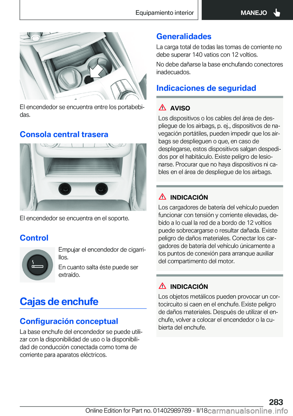 BMW M5 2018  Manuales de Empleo (in Spanish) �E�l� �e�n�c�e�n�d�e�d�o�r� �s�e� �e�n�c�u�e�n�t�r�a� �e�n�t�r�e� �l�o�s� �p�o�r�t�a�b�e�b�iª
�d�a�s�.
�C�o�n�s�o�l�a��c�e�n�t�r�a�l��t�r�a�s�e�r�a
�E�l� �e�n�c�e�n�d�e�d�o�r� �s�e� �e�n�c�u�e�n�t