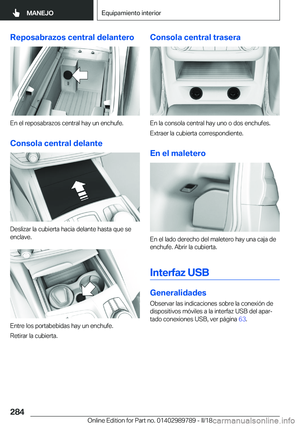 BMW M5 2018  Manuales de Empleo (in Spanish) �R�e�p�o�s�a�b�r�a�z�o�s��c�e�n�t�r�a�l��d�e�l�a�n�t�e�r�o
�E�n� �e�l� �r�e�p�o�s�a�b�r�a�z�o�s� �c�e�n�t�r�a�l� �h�a�y� �u�n� �e�n�c�h�u�f�e�.
�C�o�n�s�o�l�a��c�e�n�t�r�a�l��d�e�l�a�n�t�e
�D�e�s�
