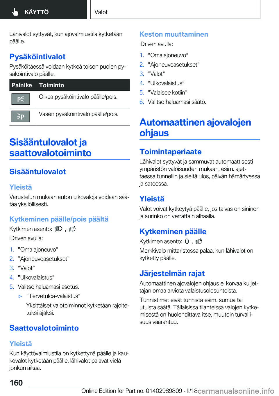 BMW M5 2018  Omistajan Käsikirja (in Finnish) �L�ä�h�i�v�a�l�o�t� �s�y�t�t�y�v�ä�t�,� �k�u�n� �a�j�o�v�a�l�m�i�u�s�t�i�l�a� �k�y�t�k�e�t�ä�ä�n�p�ä�ä�l�l�e�.
�P�y�s�