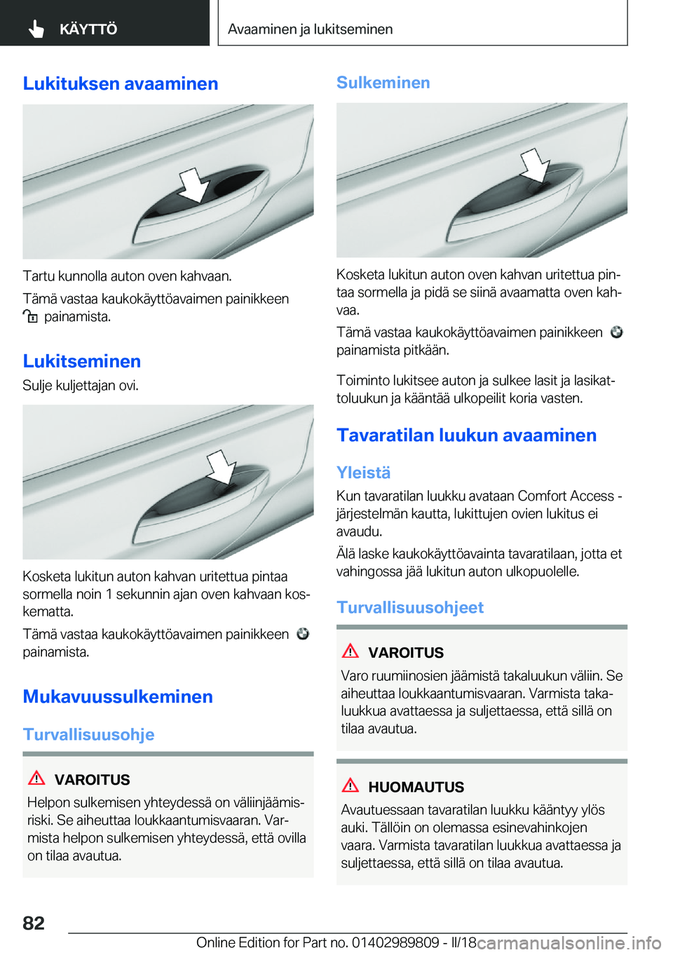 BMW M5 2018  Omistajan Käsikirja (in Finnish) �L�u�k�i�t�u�k�s�e�n��a�v�a�a�m�i�n�e�n
�T�a�r�t�u� �k�u�n�n�o�l�l�a� �a�u�t�o�n� �o�v�e�n� �k�a�h�v�a�a�n�.
�T�ä�m�ä� �v�a�s�t�a�a� �k�a�u�k�o�k�ä�y�t�t�ö�a�v�a�i�m�e�n� �p�a�i�n�i�k�k�e�e�n� 
�
