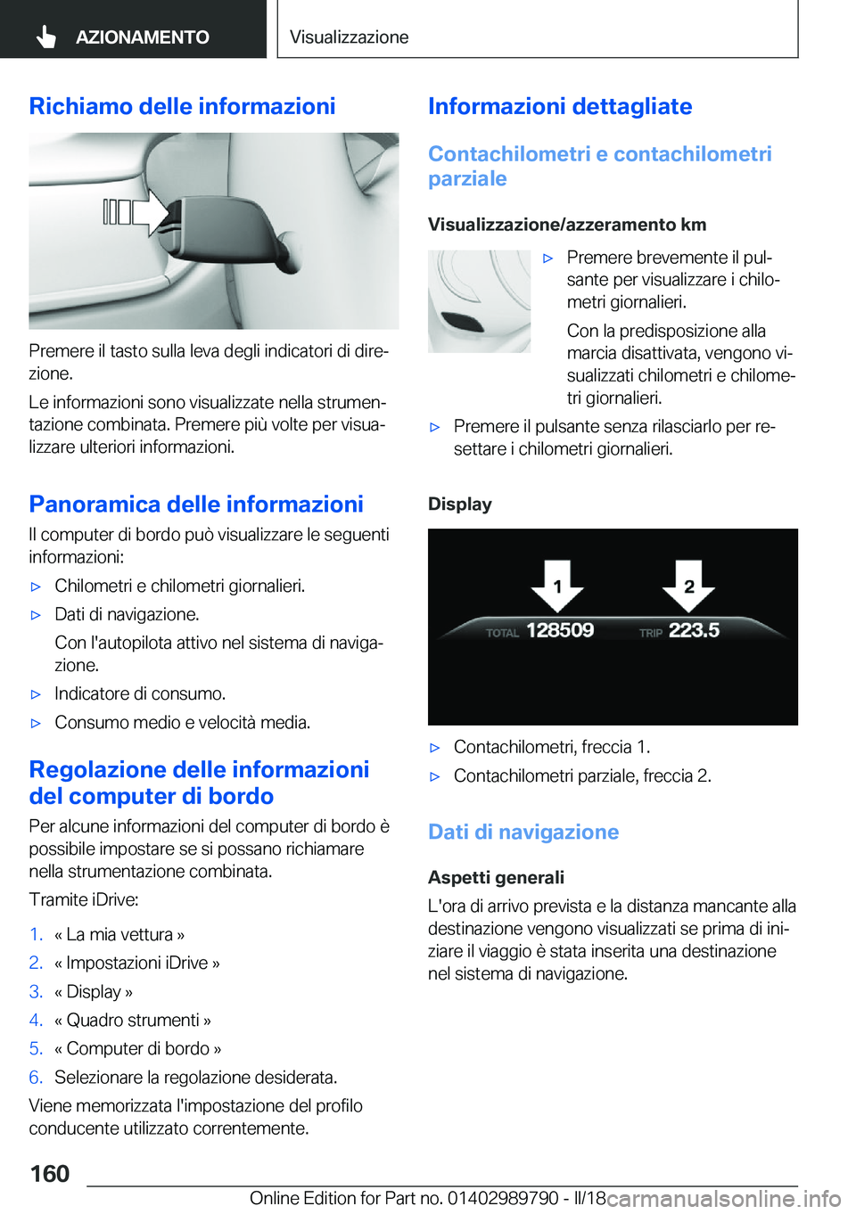 BMW M5 2018  Libretti Di Uso E manutenzione (in Italian) �R�i�c�h�i�a�m�o��d�e�l�l�e��i�n�f�o�r�m�a�z�i�o�n�i
�P�r�e�m�e�r�e� �i�l� �t�a�s�t�o� �s�u�l�l�a� �l�e�v�a� �d�e�g�l�i� �i�n�d�i�c�a�t�o�r�i� �d�i� �d�i�r�eª
�z�i�o�n�e�.
�L�e� �i�n�f�o�r�m�a�z�i