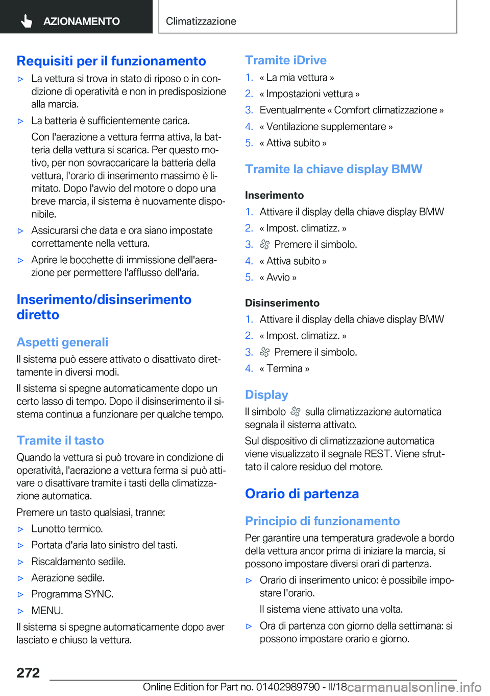 BMW M5 2018  Libretti Di Uso E manutenzione (in Italian) �R�e�q�u�i�s�i�t�i��p�e�r��i�l��f�u�n�z�i�o�n�a�m�e�n�t�o'x�L�a� �v�e�t�t�u�r�a� �s�i� �t�r�o�v�a� �i�n� �s�t�a�t�o� �d�i� �r�i�p�o�s�o� �o� �i�n� �c�o�nª
�d�i�z�i�o�n�e� �d�i� �o�p�e�r�a�t�i