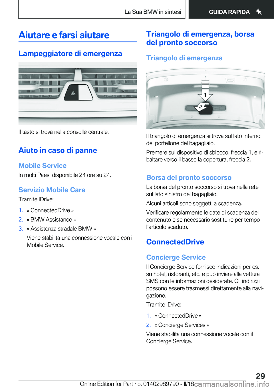 BMW M5 2018  Libretti Di Uso E manutenzione (in Italian) �A�i�u�t�a�r�e��e��f�a�r�s�i��a�i�u�t�a�r�e
�L�a�m�p�e�g�g�i�a�t�o�r�e��d�i��e�m�e�r�g�e�n�z�a
�I�l� �t�a�s�t�o� �s�i� �t�r�o�v�a� �n�e�l�l�a� �c�o�n�s�o�l�l�e� �c�e�n�t�r�a�l�e�.�A�i�u�t�o��i�n