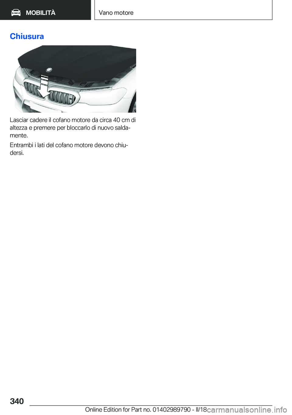 BMW M5 2018  Libretti Di Uso E manutenzione (in Italian) �C�h�i�u�s�u�r�a
�L�a�s�c�i�a�r� �c�a�d�e�r�e� �i�l� �c�o�f�a�n�o� �m�o�t�o�r�e� �d�a� �c�i�r�c�a� �4�0� �c�m� �d�i
�a�l�t�e�z�z�a� �e� �p�r�e�m�e�r�e� �p�e�r� �b�l�o�c�c�a�r�l�o� �d�i� �n�u�o�v�o� �s